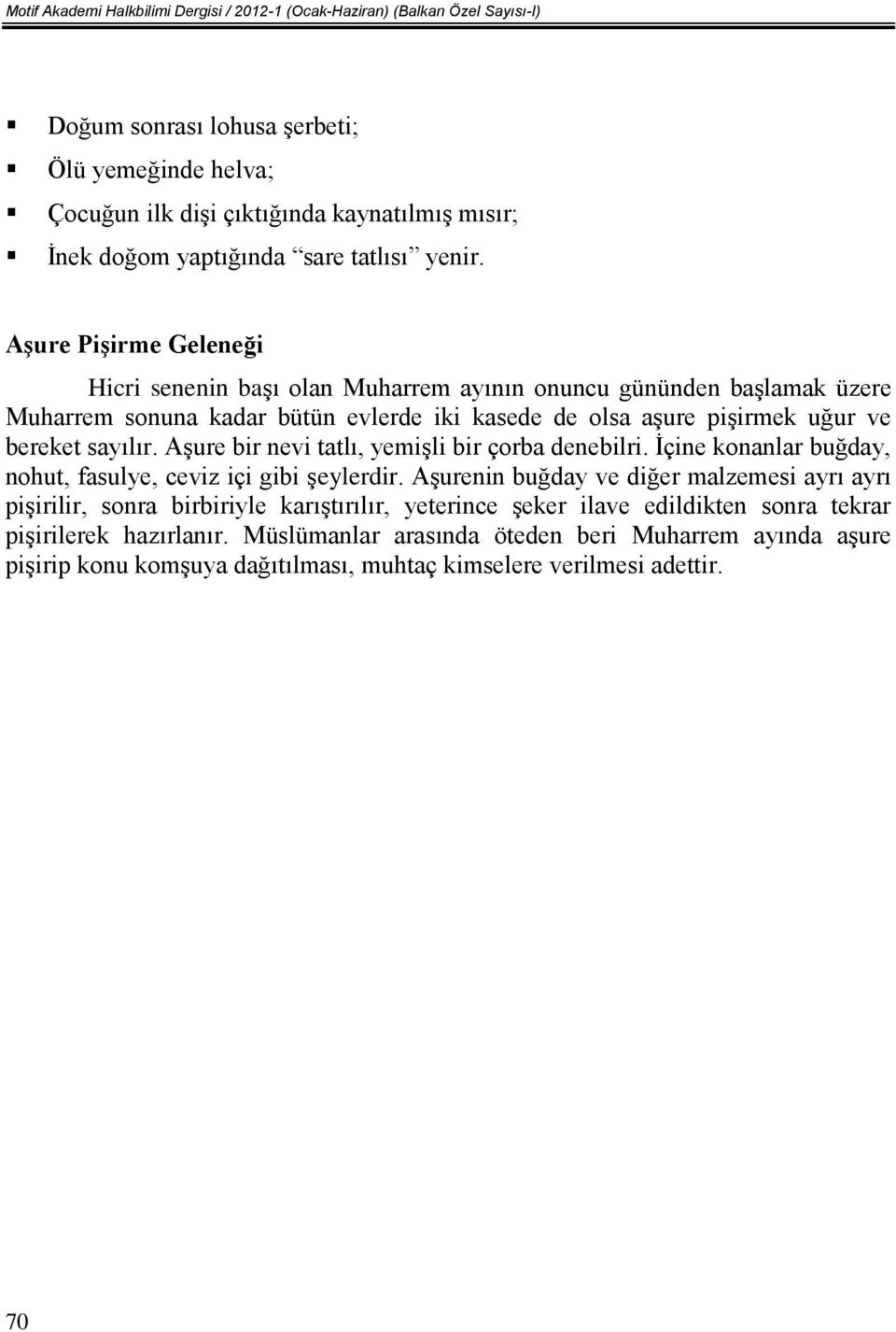 Aşure Pişirme Geleneği Hicri senenin başı olan Muharrem ayının onuncu gününden başlamak üzere Muharrem sonuna kadar bütün evlerde iki kasede de olsa aşure pişirmek uğur ve bereket sayılır.