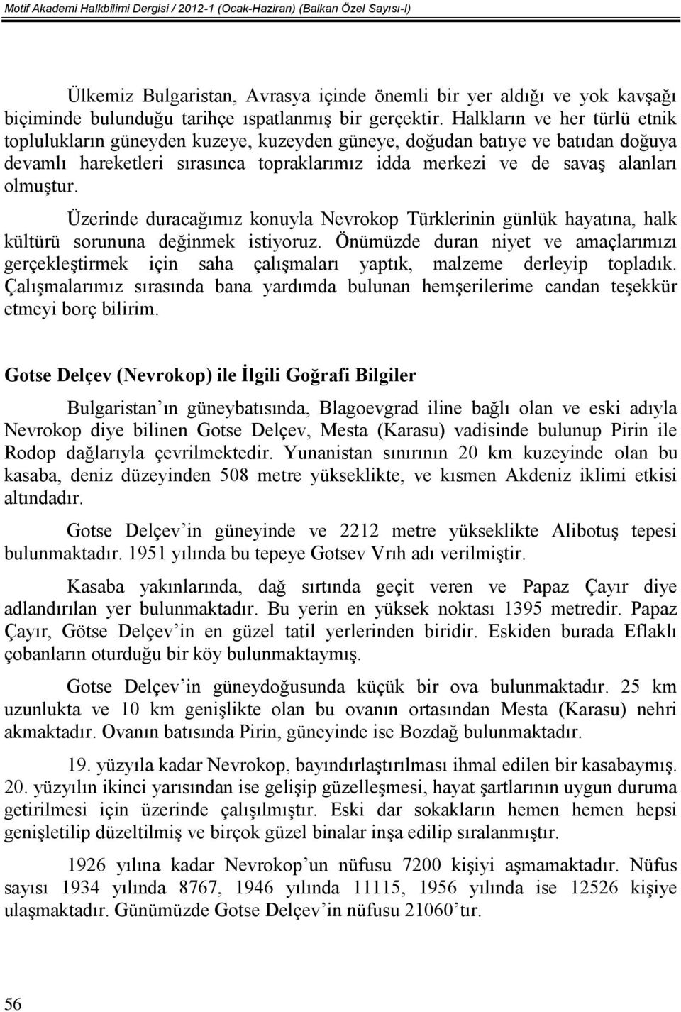 Halkların ve her türlü etnik toplulukların güneyden kuzeye, kuzeyden güneye, doğudan batıye ve batıdan doğuya devamlı hareketleri sırasınca topraklarımız idda merkezi ve de savaş alanları olmuştur.