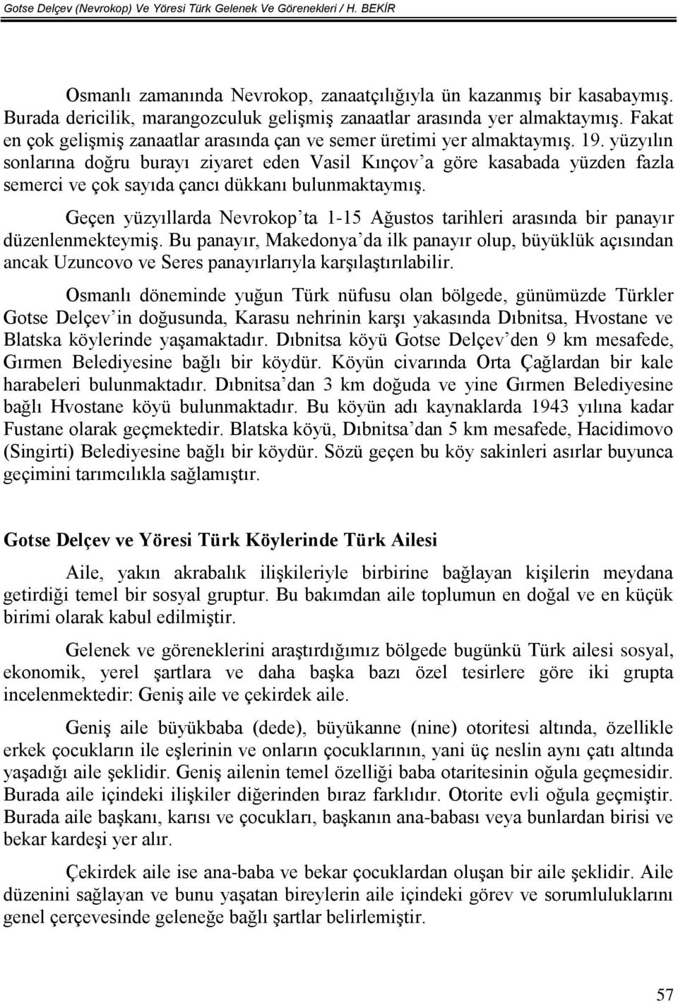 yüzyılın sonlarına doğru burayı ziyaret eden Vasil Kınçov a göre kasabada yüzden fazla semerci ve çok sayıda çancı dükkanı bulunmaktaymış.