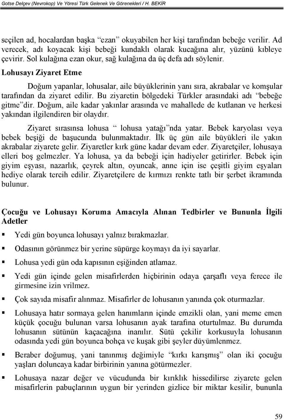 Lohusayı Ziyaret Etme Doğum yapanlar, lohusalar, aile büyüklerinin yanı sıra, akrabalar ve komşular tarafından da ziyaret edilir. Bu ziyaretin bölgedeki Türkler arasındaki adı bebeğe gitme dir.