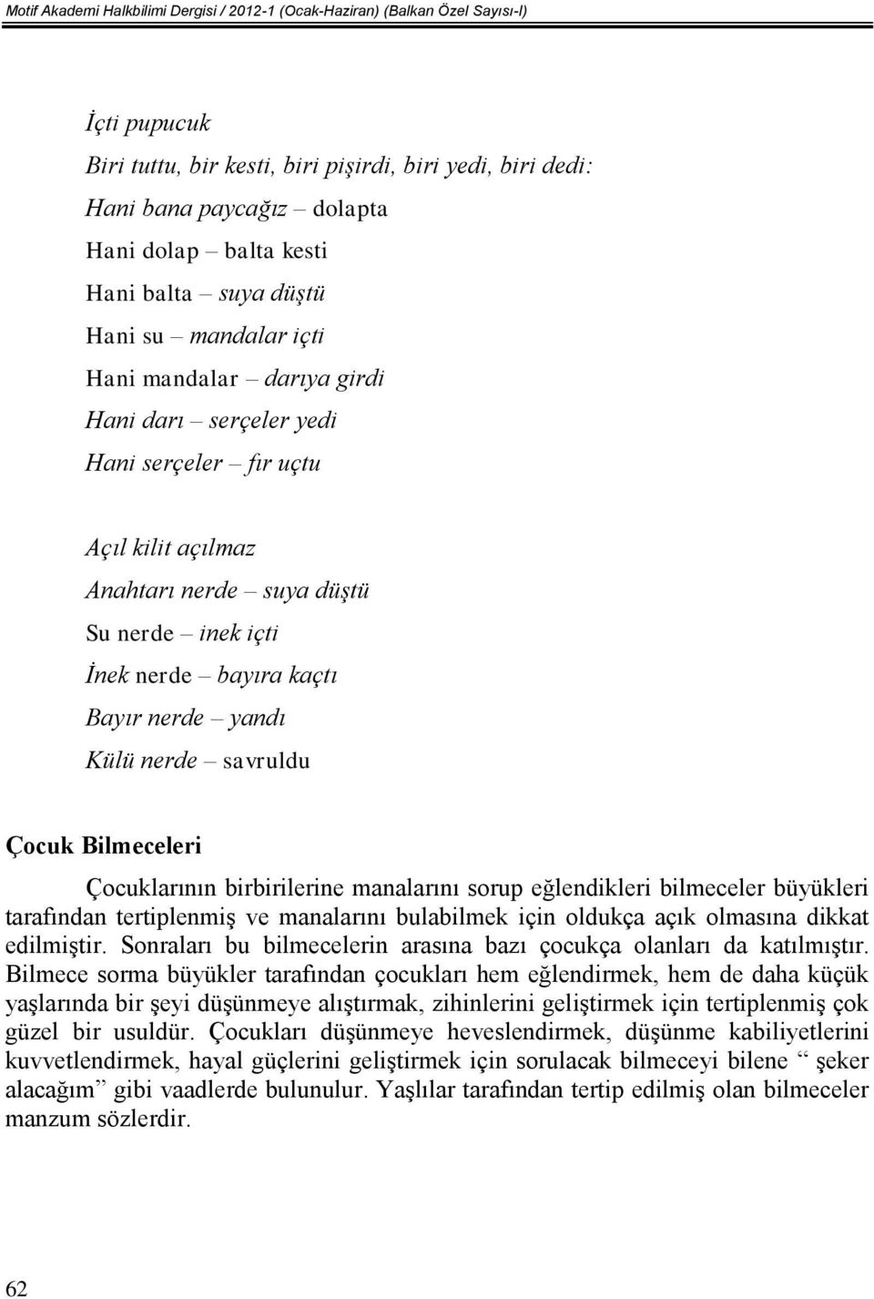 bayıra kaçtı Bayır nerde yandı Külü nerde savruldu Çocuk Bilmeceleri Çocuklarının birbirilerine manalarını sorup eğlendikleri bilmeceler büyükleri tarafından tertiplenmiş ve manalarını bulabilmek