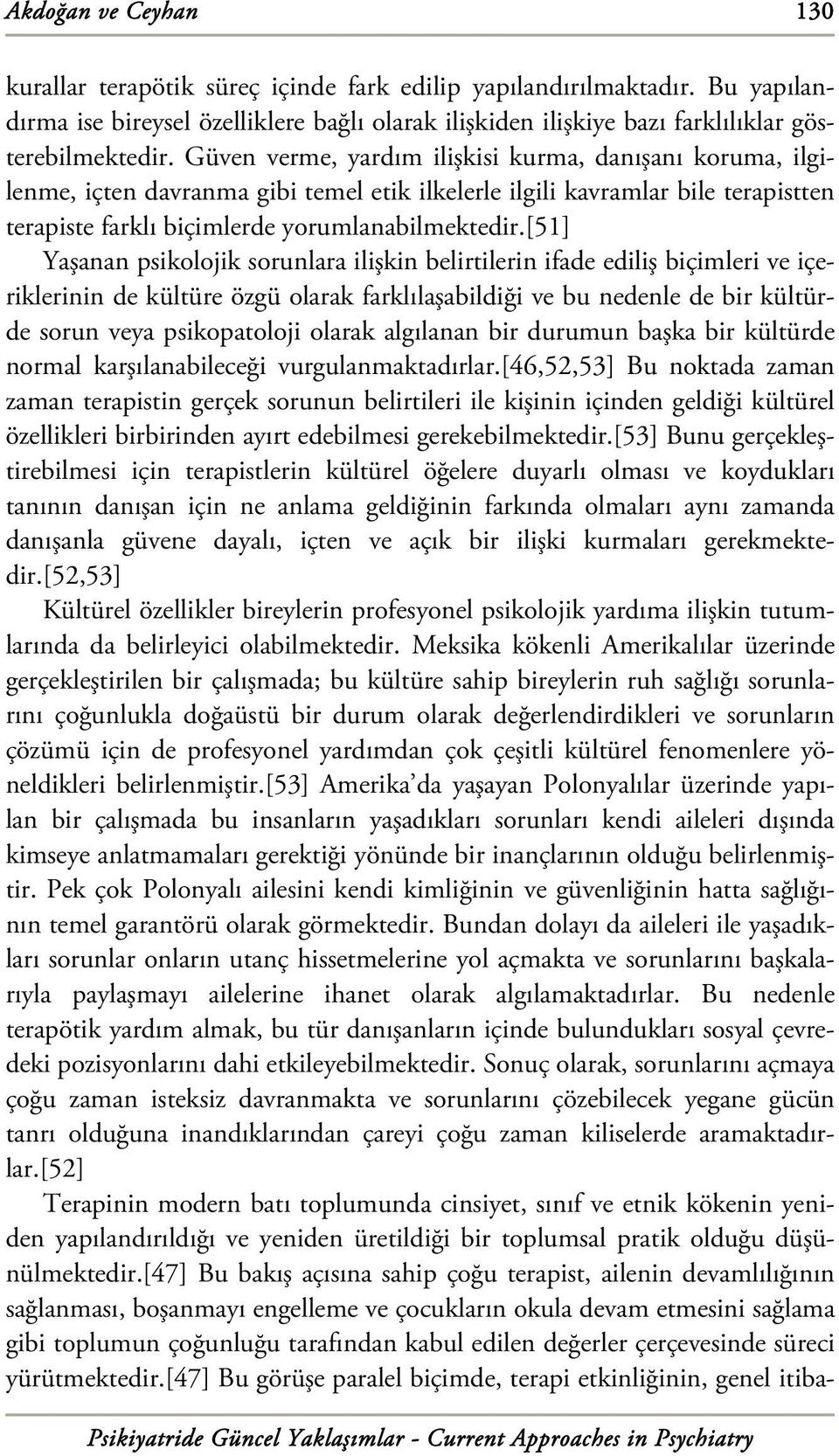 [51] Yaşanan psikolojik sorunlara ilişkin belirtilerin ifade ediliş biçimleri ve içeriklerinin de kültüre özgü olarak farklılaşabildiği ve bu nedenle de bir kültürde sorun veya psikopatoloji olarak