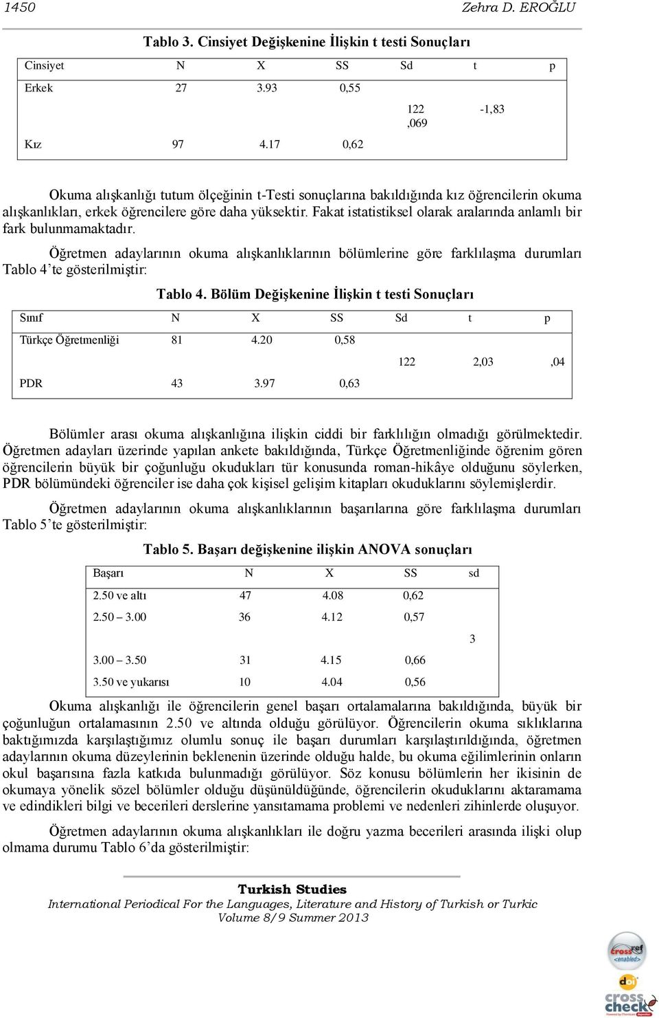 Fakat istatistiksel olarak aralarında anlamlı bir fark bulunmamaktadır. Öğretmen adaylarının okuma alıģkanlıklarının bölümlerine göre farklılaģma durumları Tablo 4 te gösterilmiģtir: Tablo 4.