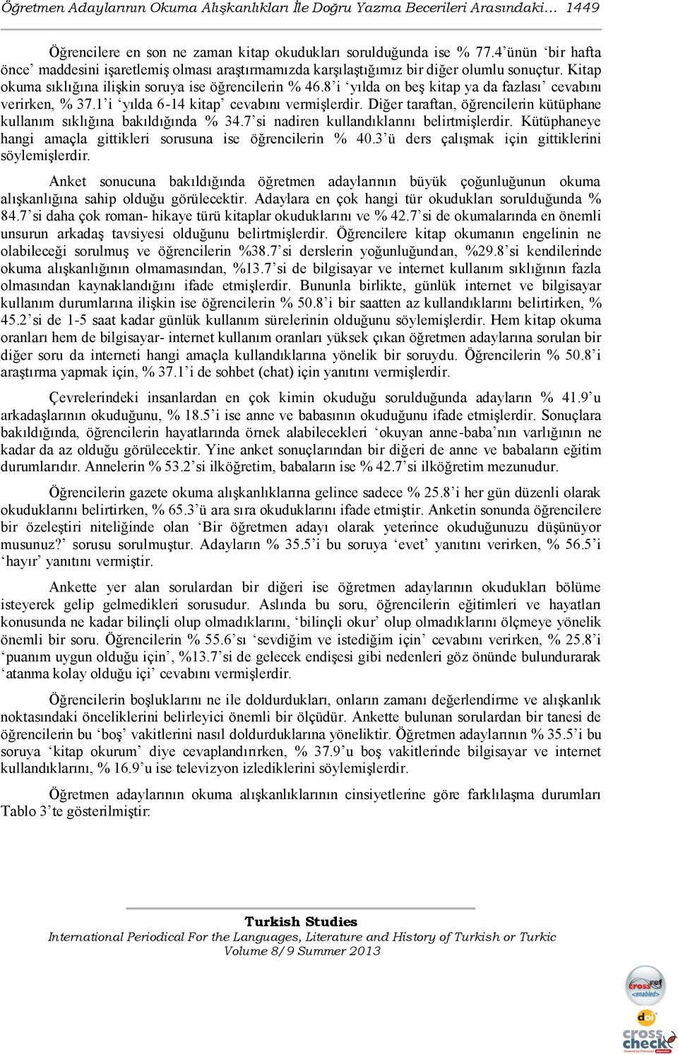 8 i yılda on beģ kitap ya da fazlası cevabını verirken, % 37.1 i yılda 6-14 kitap cevabını vermiģlerdir. Diğer taraftan, öğrencilerin kütüphane kullanım sıklığına bakıldığında % 34.