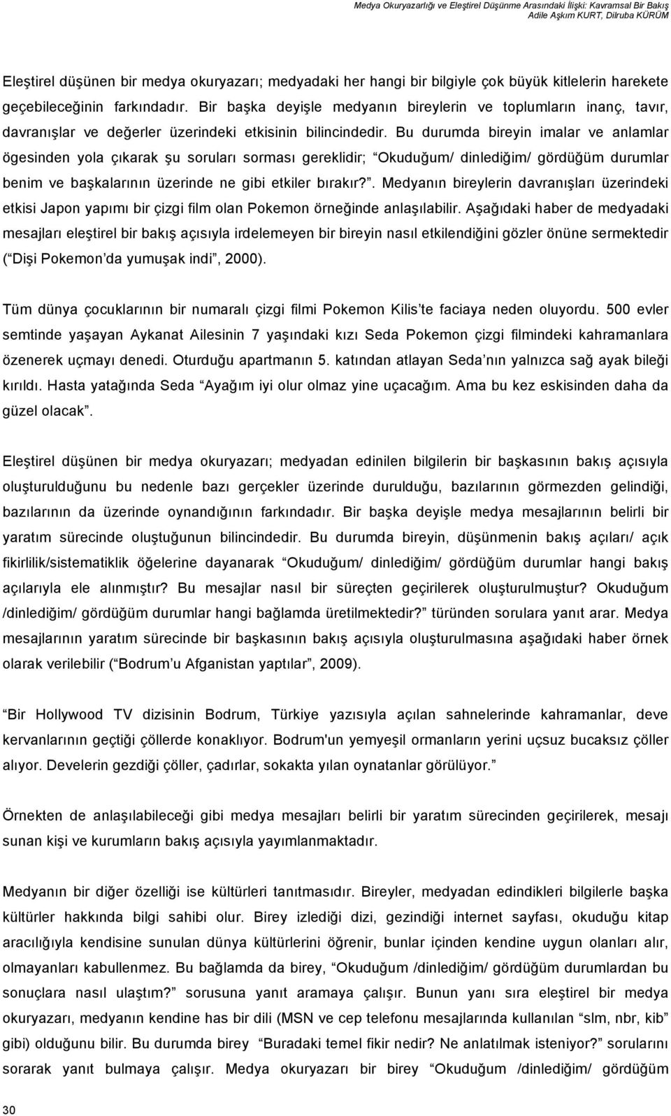 Bu durumda bireyin imalar ve anlamlar ögesinden yola çıkarak şu soruları sorması gereklidir; Okuduğum/ dinlediğim/ gördüğüm durumlar benim ve başkalarının üzerinde ne gibi etkiler bırakır?