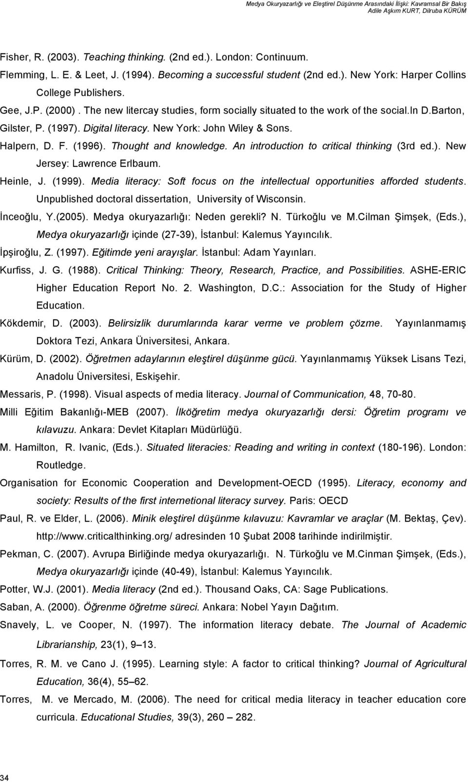 Barton, Gilster, P. (1997). Digital literacy. New York: John Wiley & Sons. Halpern, D. F. (1996). Thought and knowledge. An introduction to critical thinking (3rd ed.). New Jersey: Lawrence Erlbaum.