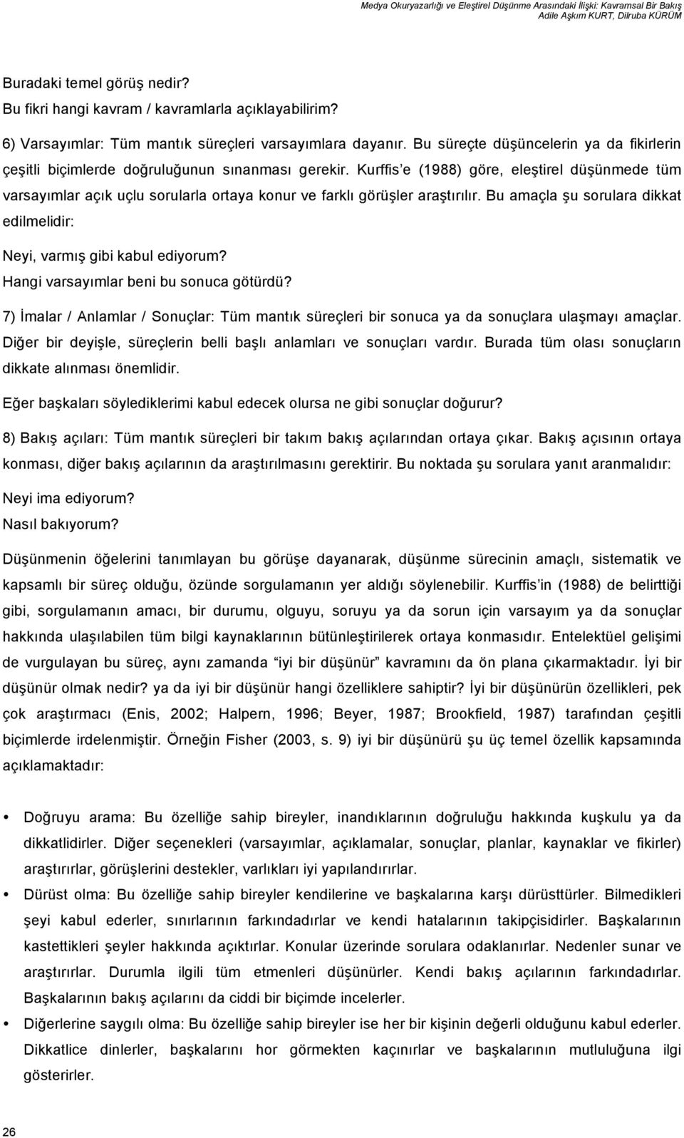 Kurffis e (1988) göre, eleştirel düşünmede tüm varsayımlar açık uçlu sorularla ortaya konur ve farklı görüşler araştırılır. Bu amaçla şu sorulara dikkat edilmelidir: Neyi, varmış gibi kabul ediyorum?