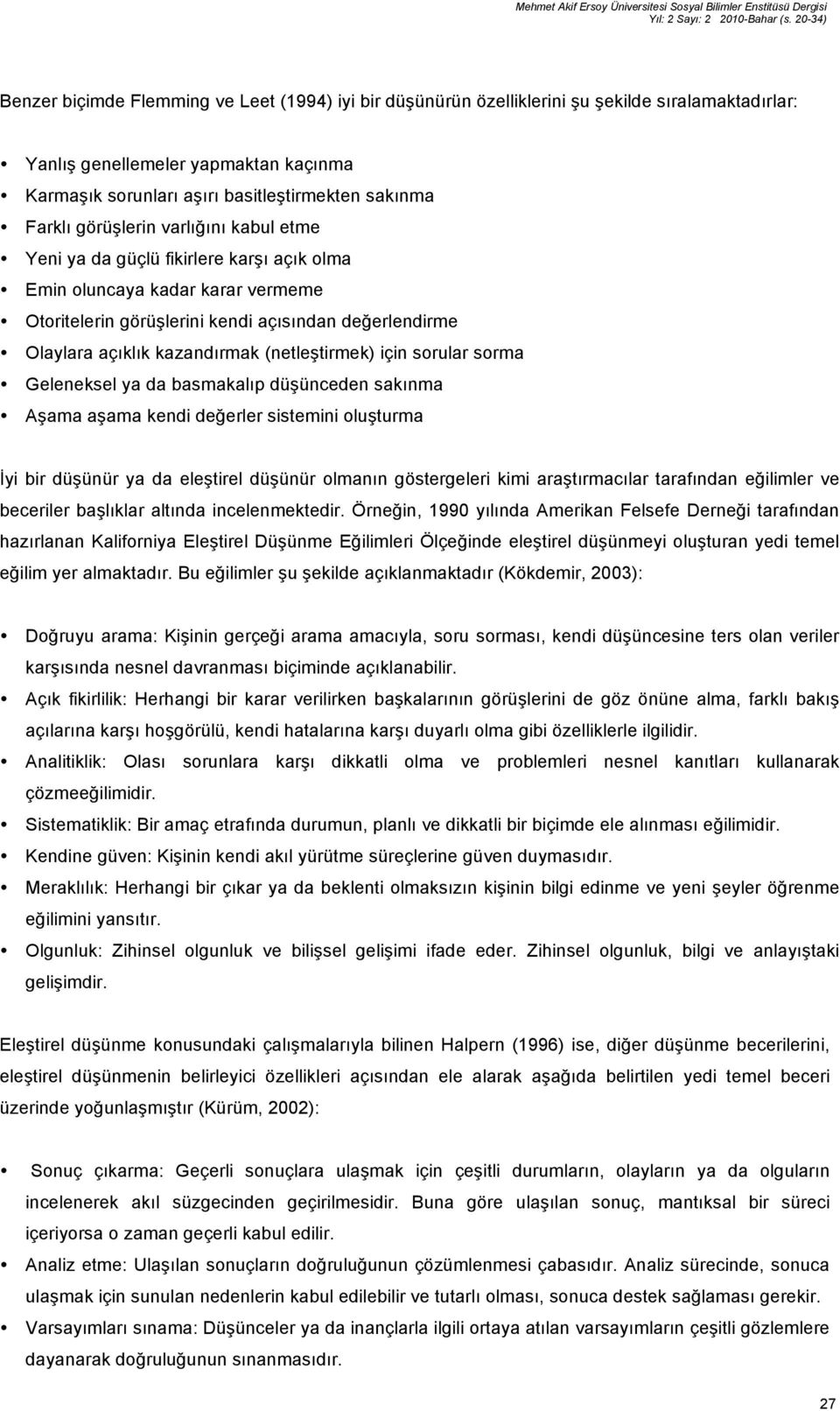 Farklı görüşlerin varlığını kabul etme Yeni ya da güçlü fikirlere karşı açık olma Emin oluncaya kadar karar vermeme Otoritelerin görüşlerini kendi açısından değerlendirme Olaylara açıklık kazandırmak