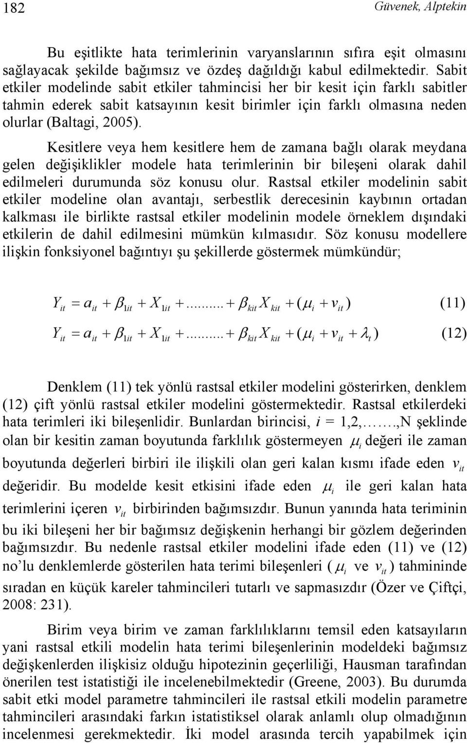 Kesitlere veya hem kesitlere hem de zamana bağlı olarak meydana gelen değişiklikler modele hata terimlerinin bir bileşeni olarak dahil edilmeleri durumunda söz konusu olur.