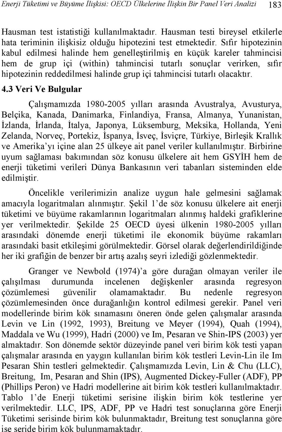 Sıfır hipotezinin kabul edilmesi halinde hem genelleştirilmiş en küçük kareler tahmincisi hem de grup içi (within) tahmincisi tutarlı sonuçlar verirken, sıfır hipotezinin reddedilmesi halinde grup