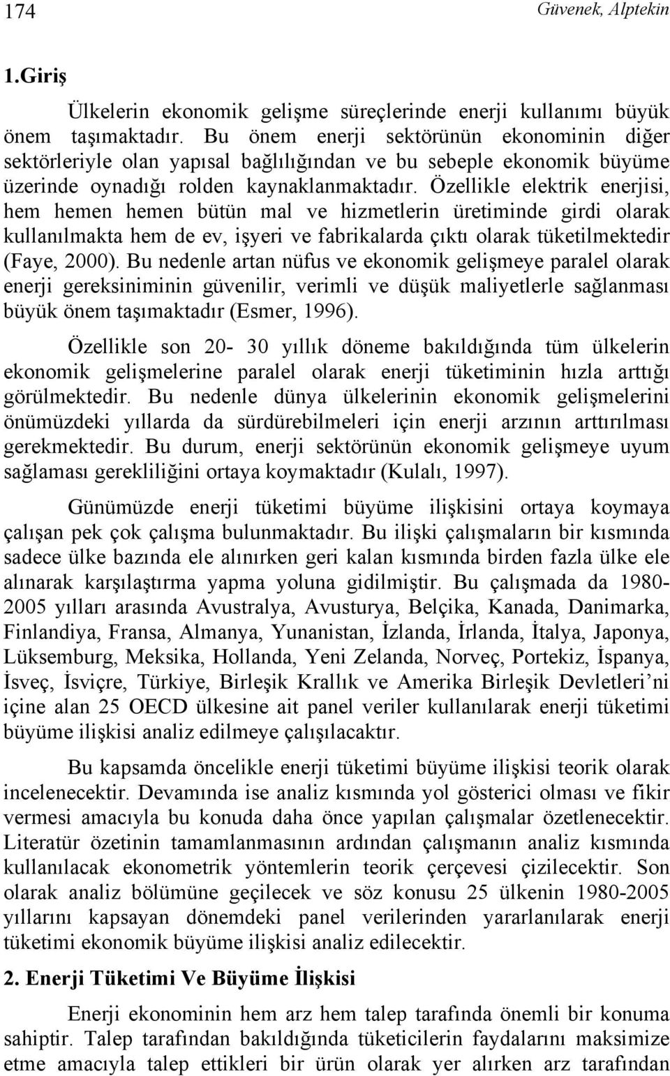 Özellikle elektrik enerjisi, hem hemen hemen bütün mal ve hizmetlerin üretiminde girdi olarak kullanılmakta hem de ev, işyeri ve fabrikalarda çıktı olarak tüketilmektedir (Faye, 2000).