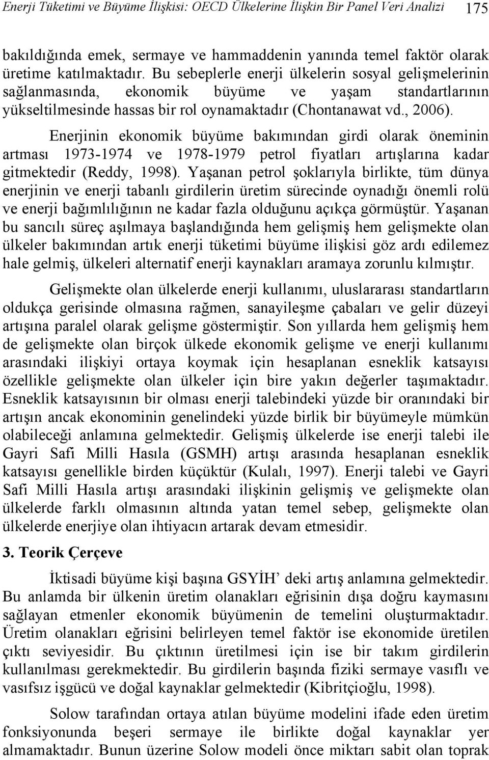 Enerjinin ekonomik büyüme bakımından girdi olarak öneminin artması 1973-1974 ve 1978-1979 petrol fiyatları artışlarına kadar gitmektedir (Reddy, 1998).