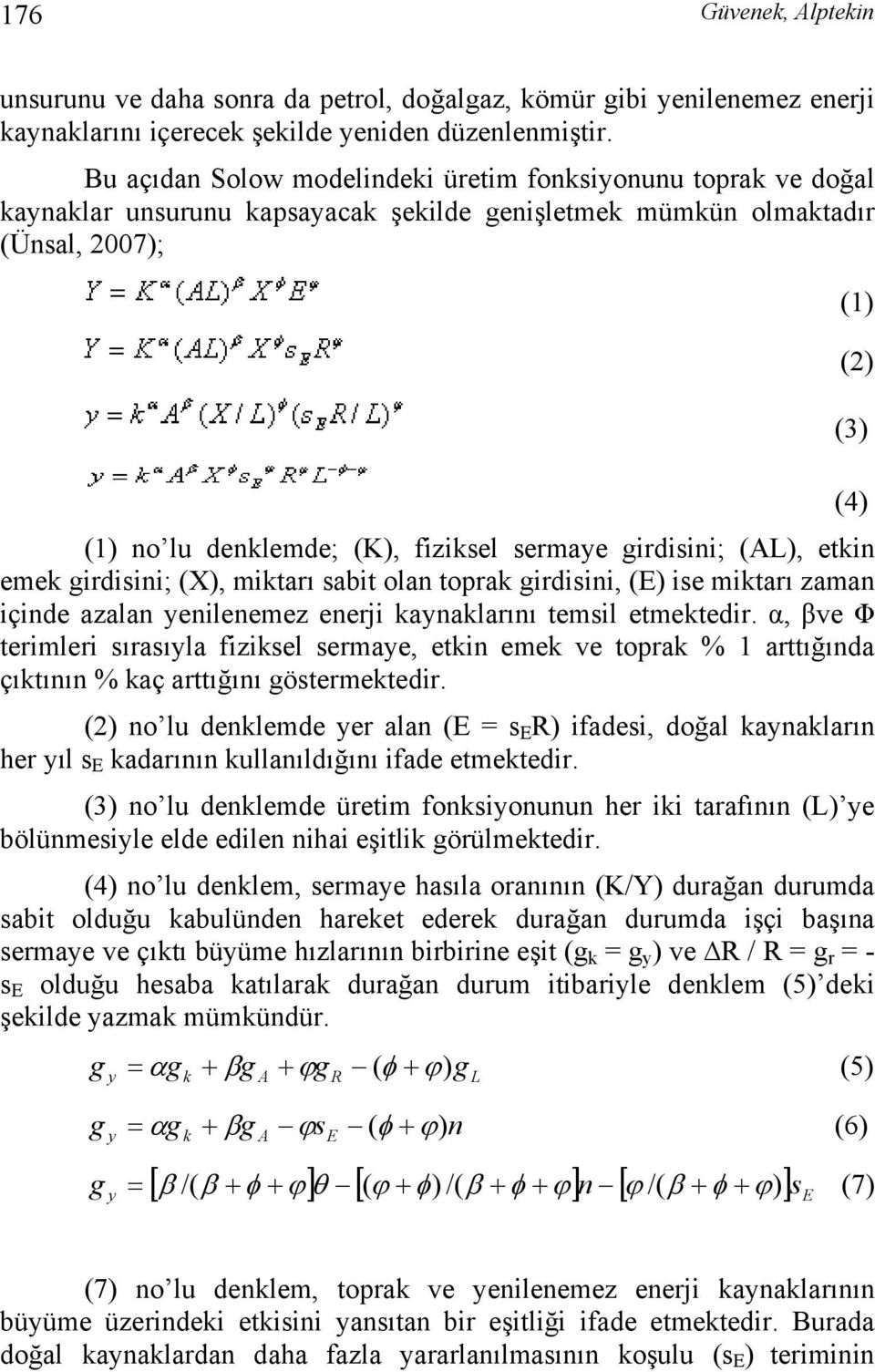 sermaye girdisini; (AL), etkin emek girdisini; (X), miktarı sabit olan toprak girdisini, (E) ise miktarı zaman içinde azalan yenilenemez enerji kaynaklarını temsil etmektedir.