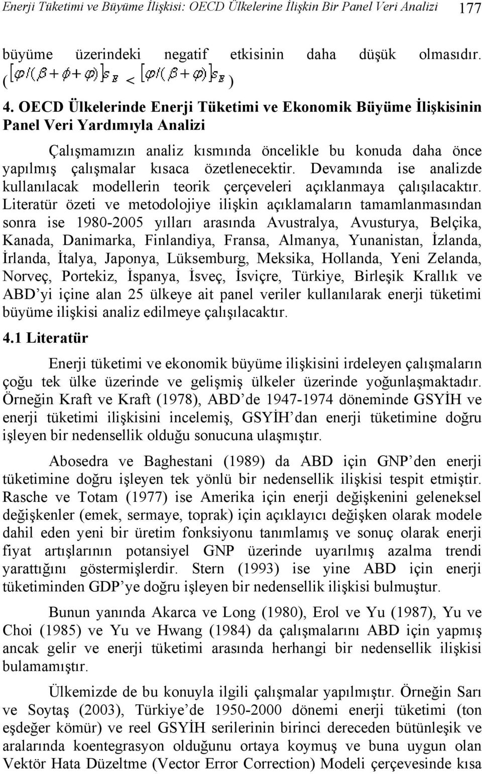 Devamında ise analizde kullanılacak modellerin teorik çerçeveleri açıklanmaya çalışılacaktır.