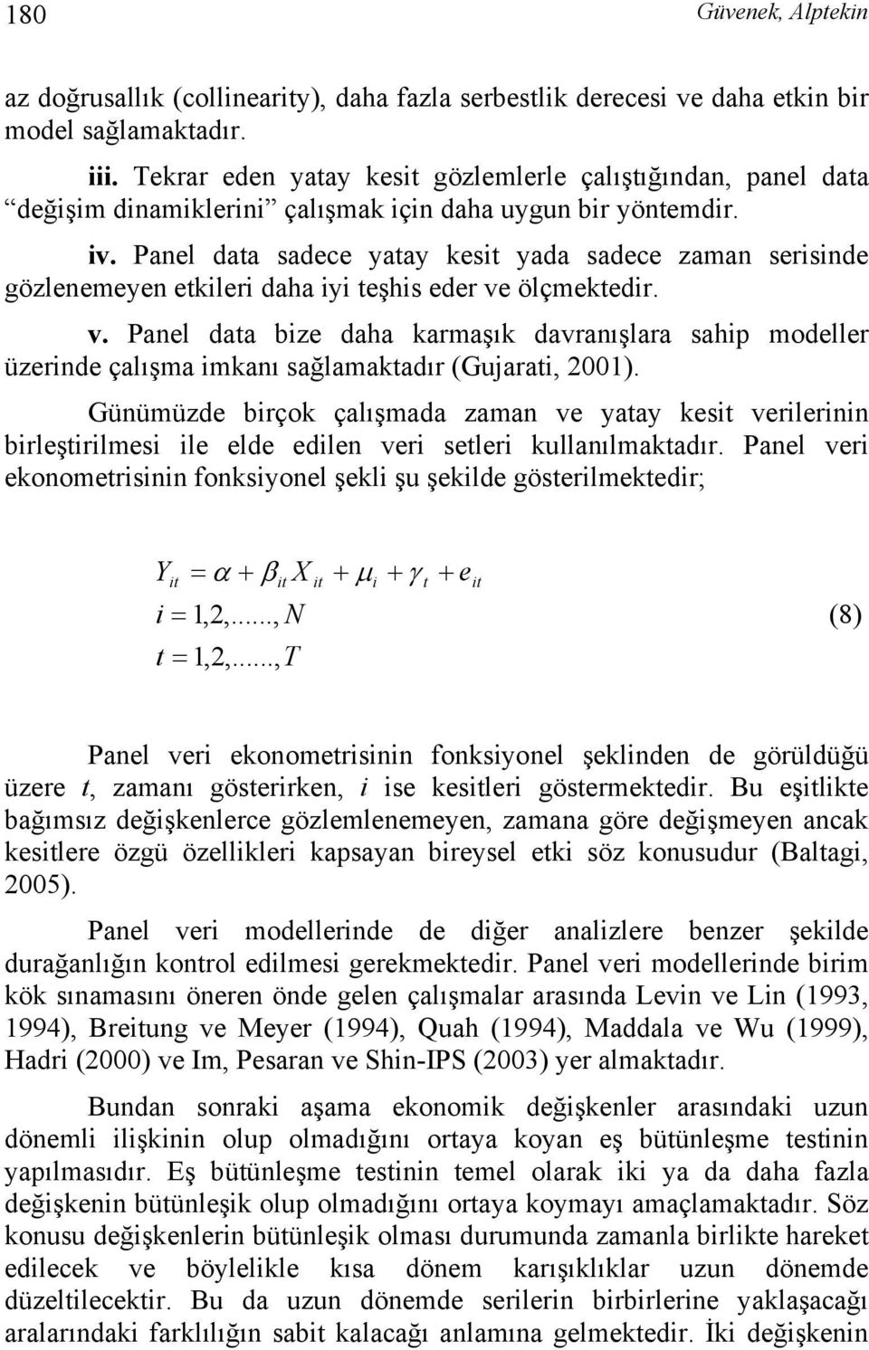 Panel data sadece yatay kesit yada sadece zaman serisinde gözlenemeyen etkileri daha iyi teşhis eder ve