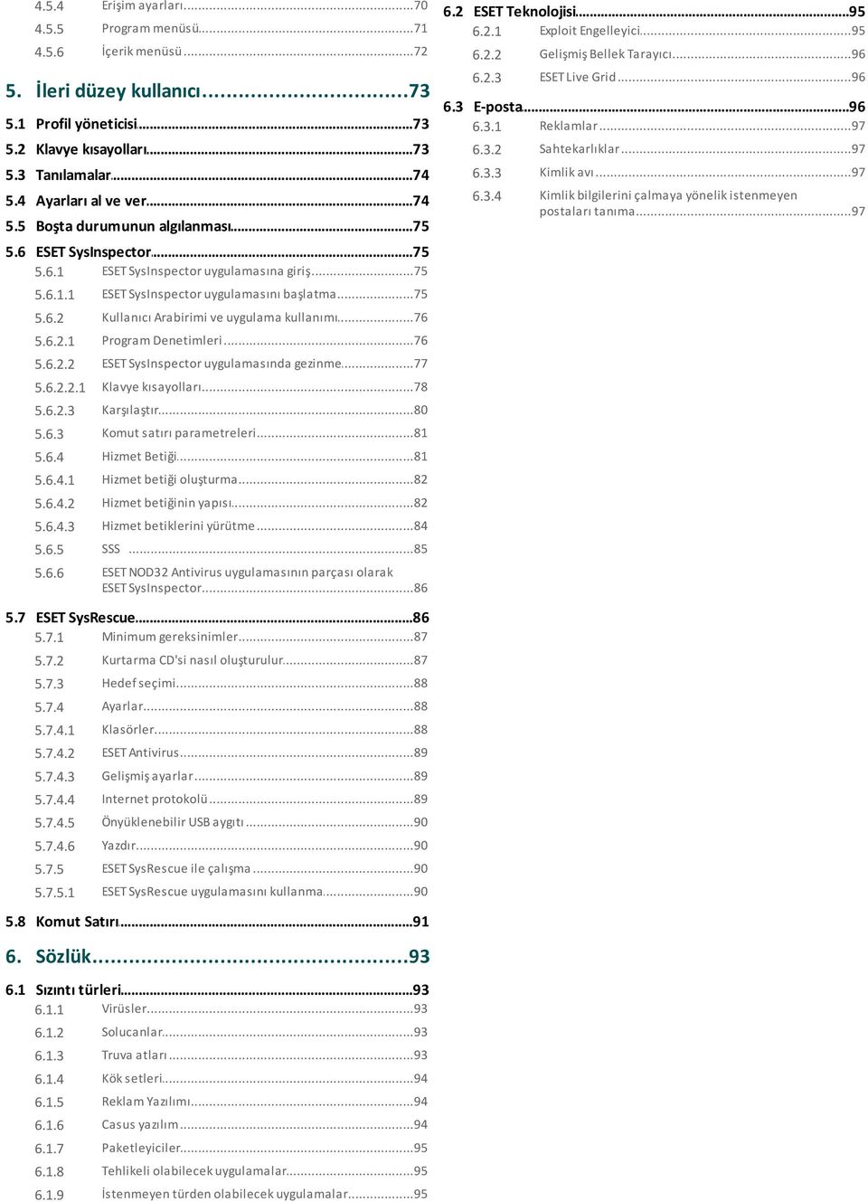 ..97 avı 5.4 Ayarları...74 al ve ver 6.3.4 Kimlik bilgilerini çalmaya yönelik istenmeyen postaları...97 tanıma 5.5 Boşta...75 durumunun algılanması 5.6 ESET...75 SysInspector 5.6.1 ESET SysInspector.