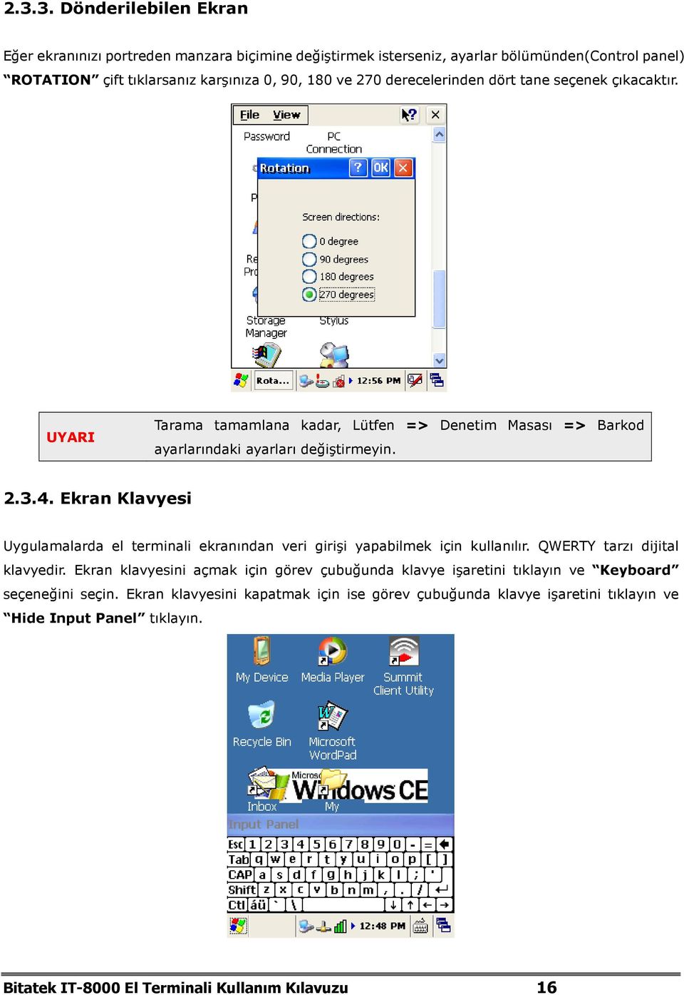 Ekran Klavyesi Uygulamalarda el terminali ekranından veri girişi yapabilmek için kullanılır. QWERTY tarzı dijital klavyedir.