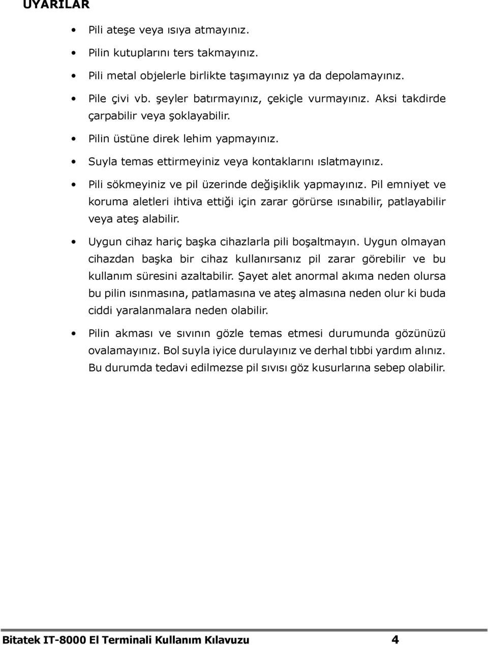 Pil emniyet ve koruma aletleri ihtiva ettiği için zarar görürse ısınabilir, patlayabilir veya ateş alabilir. Uygun cihaz hariç başka cihazlarla pili boşaltmayın.