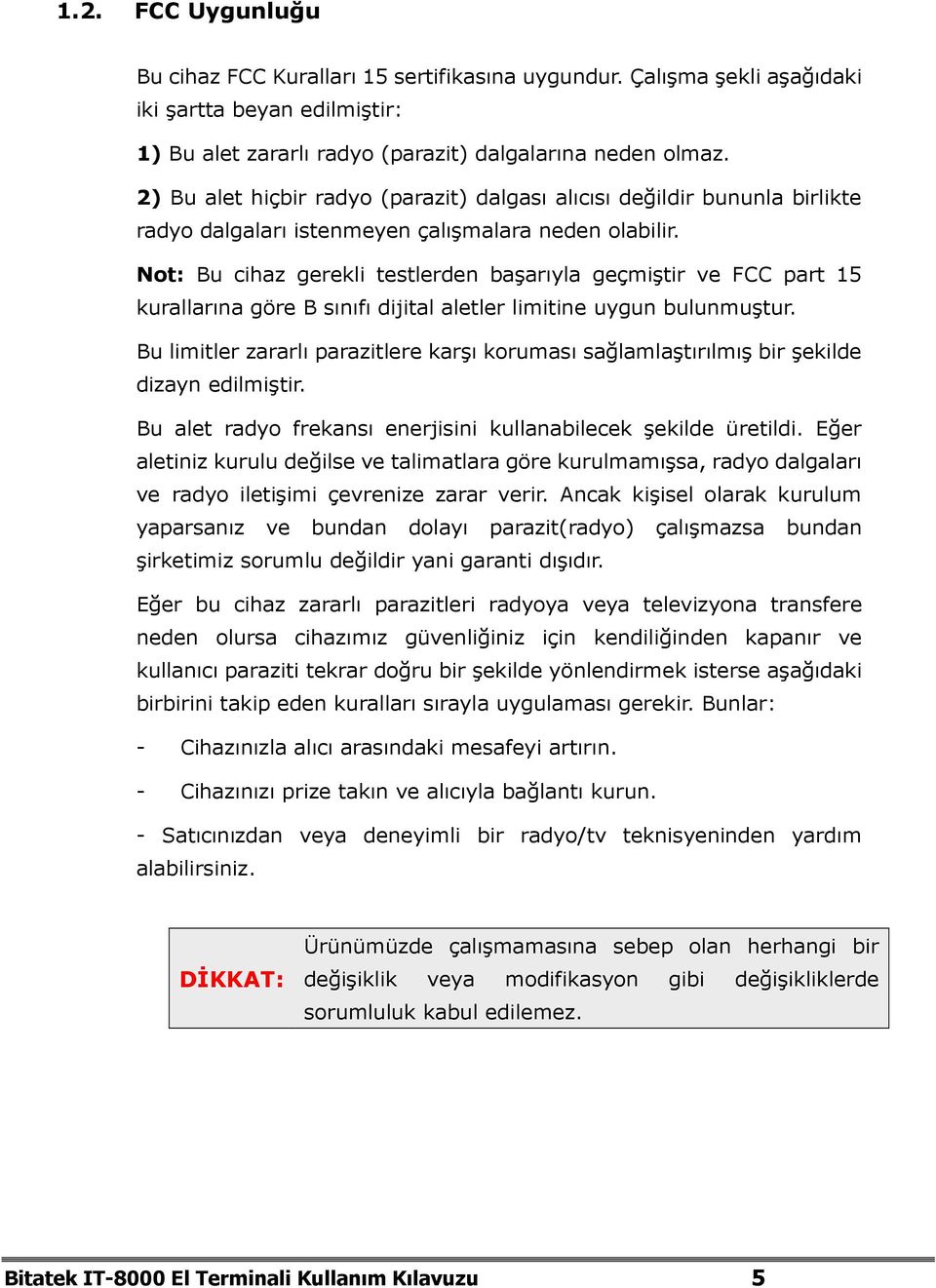 Not: Bu cihaz gerekli testlerden başarıyla geçmiştir ve FCC part 15 kurallarına göre B sınıfı dijital aletler limitine uygun bulunmuştur.