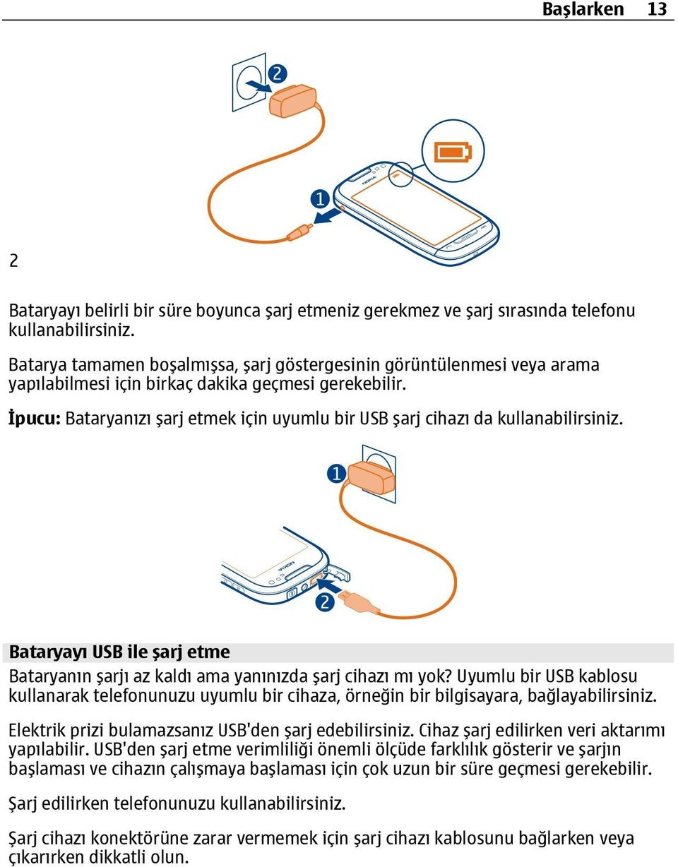 İpucu: Bataryanızı şarj etmek için uyumlu bir USB şarj cihazı da kullanabilirsiniz. Bataryayı USB ile şarj etme Bataryanın şarjı az kaldı ama yanınızda şarj cihazı mı yok?