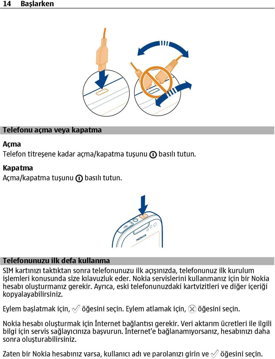 Nokia servislerini kullanmanız için bir Nokia hesabı oluşturmanız gerekir. Ayrıca, eski telefonunuzdaki kartvizitleri ve diğer içeriği kopyalayabilirsiniz. Eylem başlatmak için, öğesini seçin.