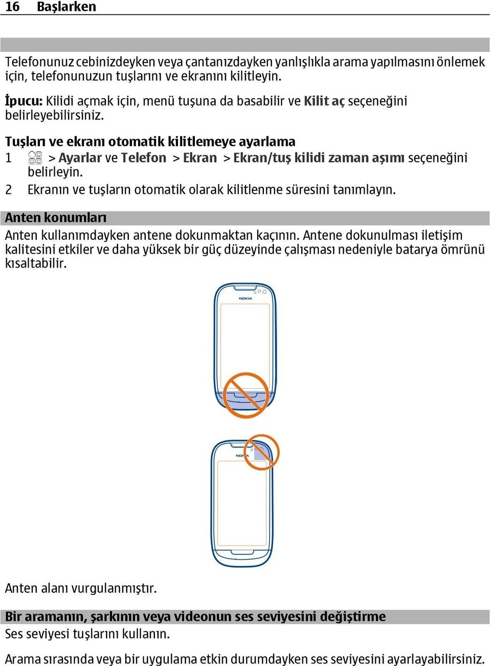 Tuşları ve ekranı otomatik kilitlemeye ayarlama 1 > Ayarlar ve Telefon > Ekran > Ekran/tuş kilidi zaman aşımı seçeneğini belirleyin.