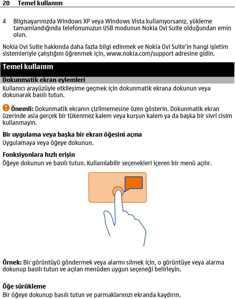 Temel kullanım Dokunmatik ekran eylemleri Kullanıcı arayüzüyle etkileşime geçmek için dokunmatik ekrana dokunun veya dokunarak basılı tutun. Önemli: Dokunmatik ekranın çizilmemesine özen gösterin.