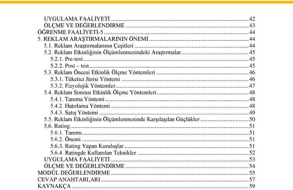 .. 48 5.4.1. Tanıma Yöntemi... 48 5.4.2. Hatırlama Yöntemi... 48 5.4.3. Satış Yöntemi... 49 5.5. Reklam Etkinliğinin Ölçümlenmesinde Karşılaşılan Güçlükler... 50 5.6. Rating... 51 5.6.1. Tanımı... 51 5.6.2. Önemi.