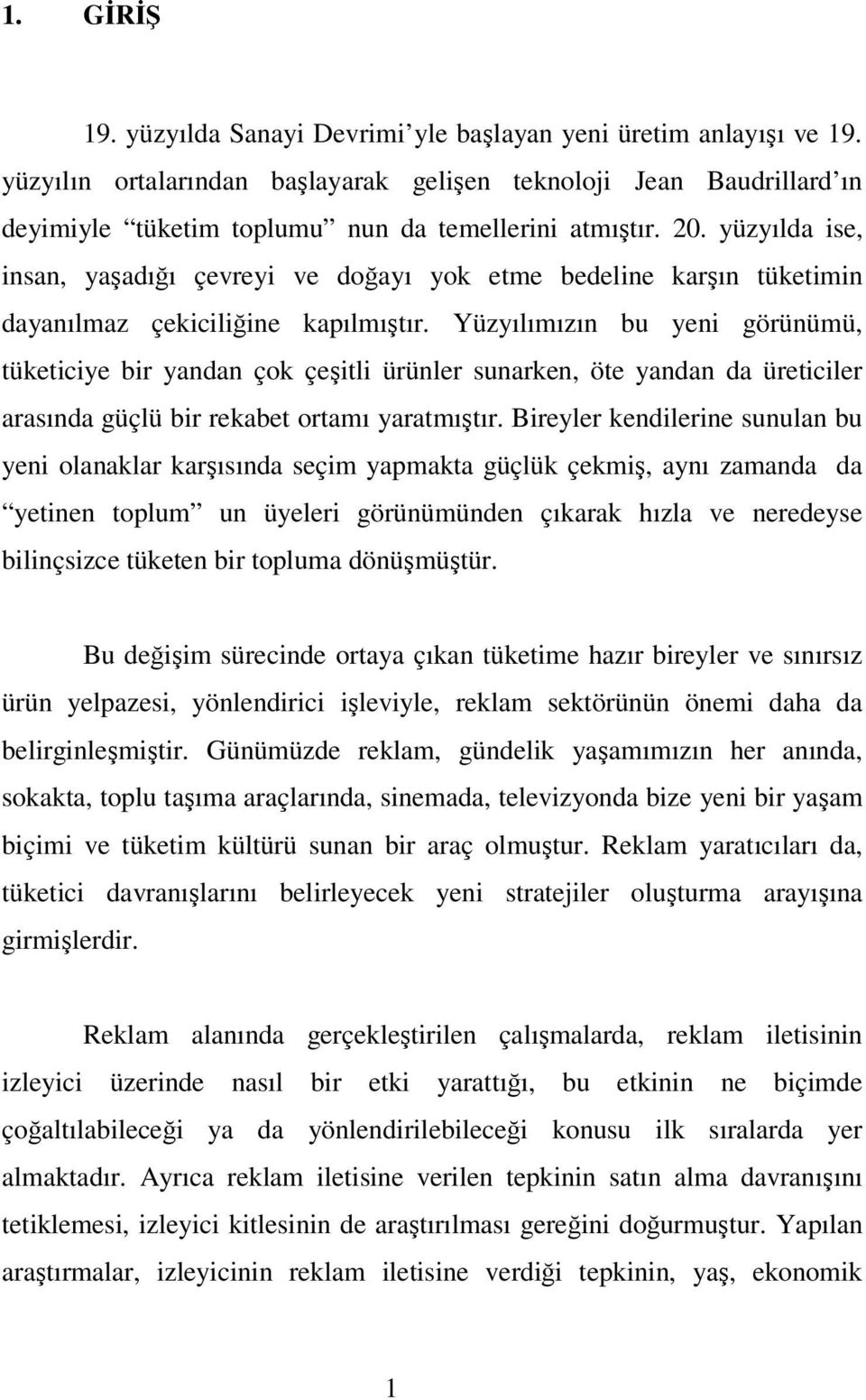 yüzyılda ise, insan, yaşadığı çevreyi ve doğayı yok etme bedeline karşın tüketimin dayanılmaz çekiciliğine kapılmıştır.