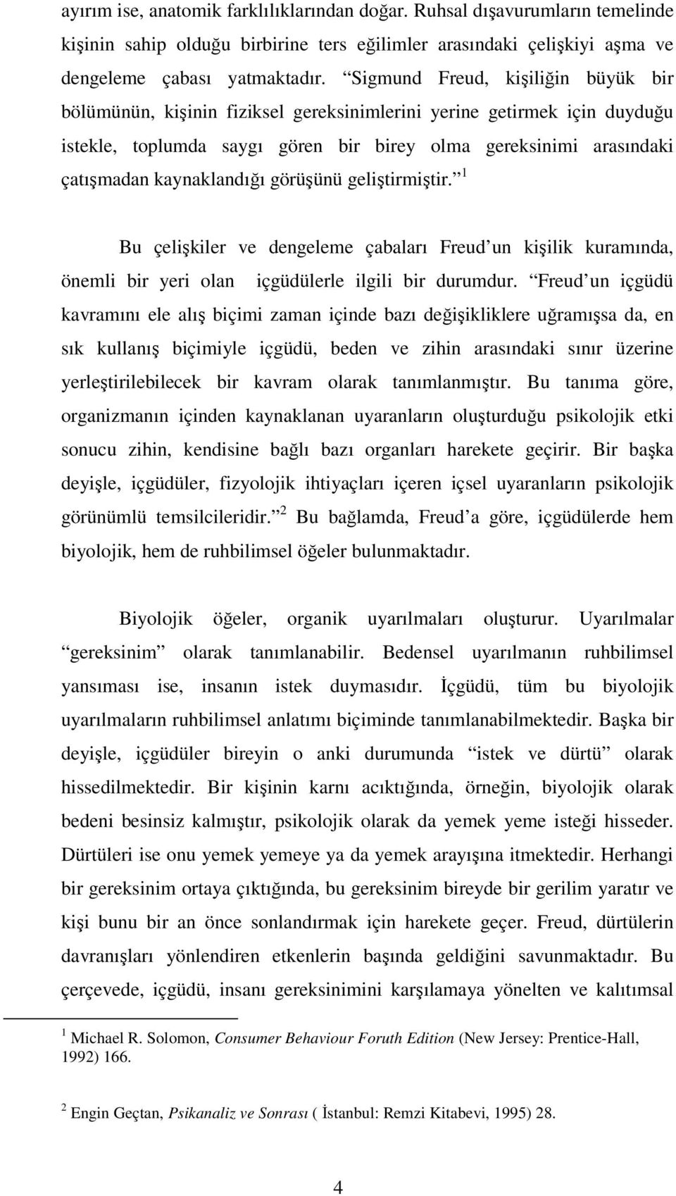 kaynaklandığı görüşünü geliştirmiştir. 1 Bu çelişkiler ve dengeleme çabaları Freud un kişilik kuramında, önemli bir yeri olan içgüdülerle ilgili bir durumdur.