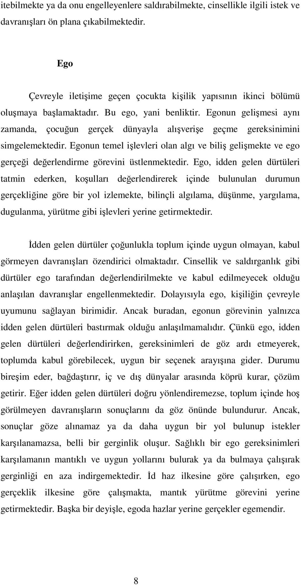 Egonun gelişmesi aynı zamanda, çocuğun gerçek dünyayla alışverişe geçme gereksinimini simgelemektedir.