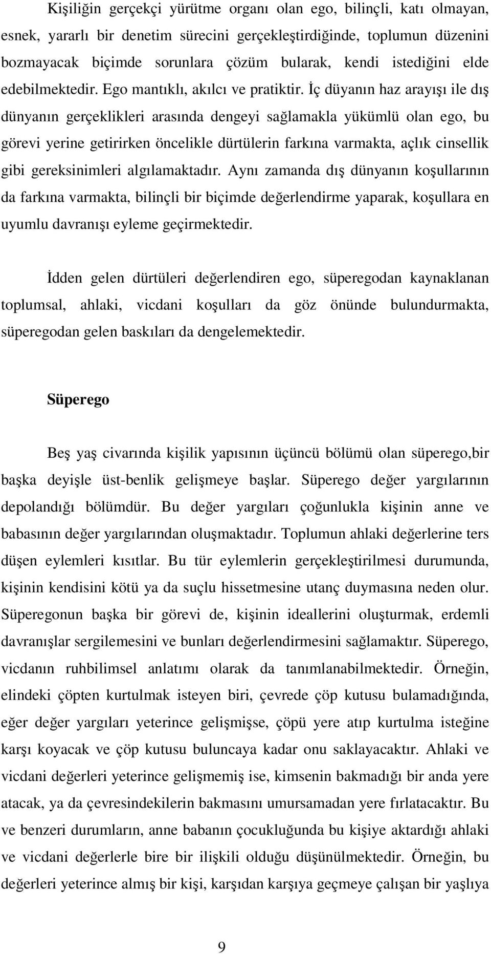 İç düyanın haz arayışı ile dış dünyanın gerçeklikleri arasında dengeyi sağlamakla yükümlü olan ego, bu görevi yerine getirirken öncelikle dürtülerin farkına varmakta, açlık cinsellik gibi