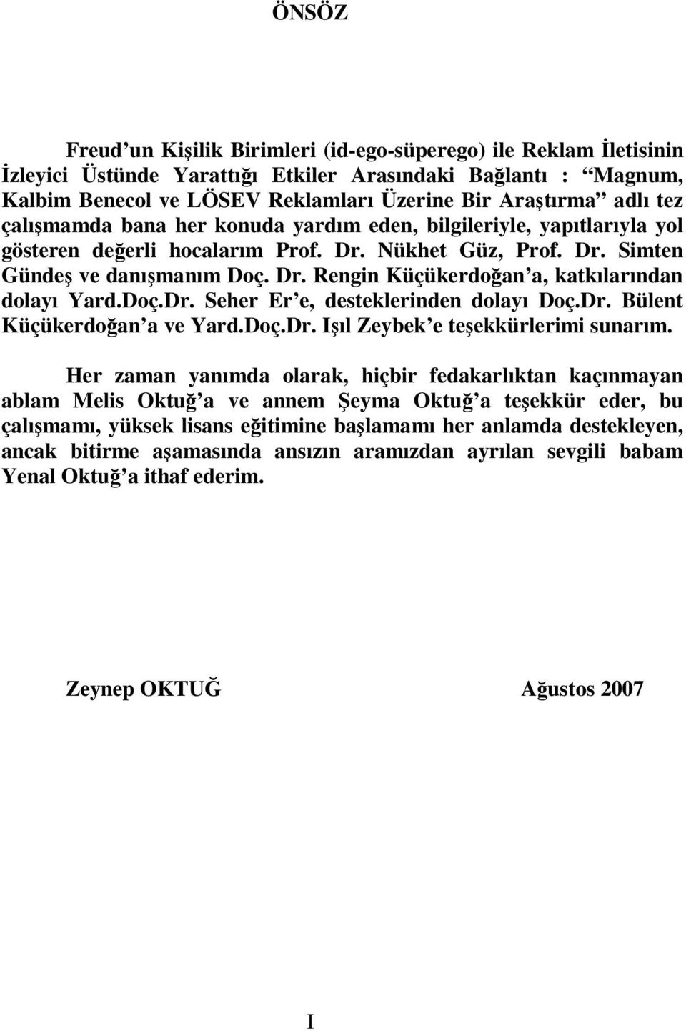 Doç.Dr. Seher Er e, desteklerinden dolayı Doç.Dr. Bülent Küçükerdoğan a ve Yard.Doç.Dr. Işıl Zeybek e teşekkürlerimi sunarım.