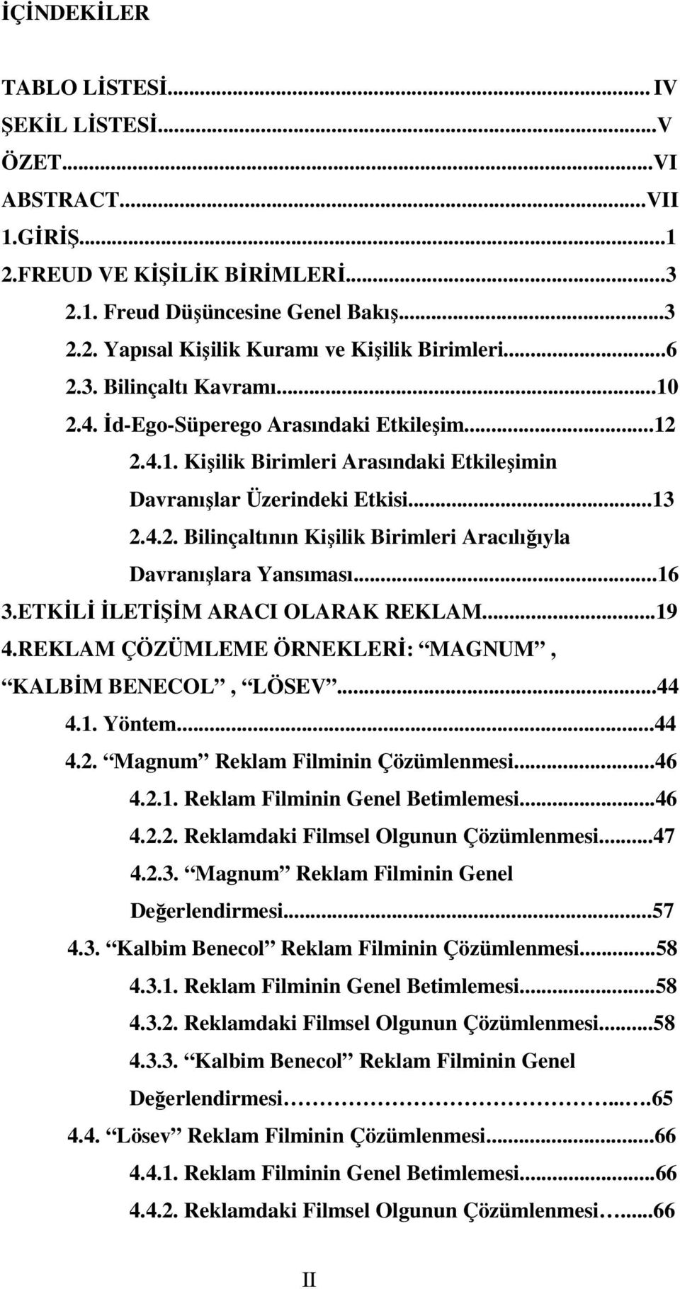 ..16 3.ETKİLİ İLETİŞİM ARACI OLARAK REKLAM...19 4.REKLAM ÇÖZÜMLEME ÖRNEKLERİ: MAGNUM, KALBİM BENECOL, LÖSEV...44 4.1. Yöntem...44 4.2. Magnum Reklam Filminin Çözümlenmesi...46 4.2.1. Reklam Filminin Genel Betimlemesi.