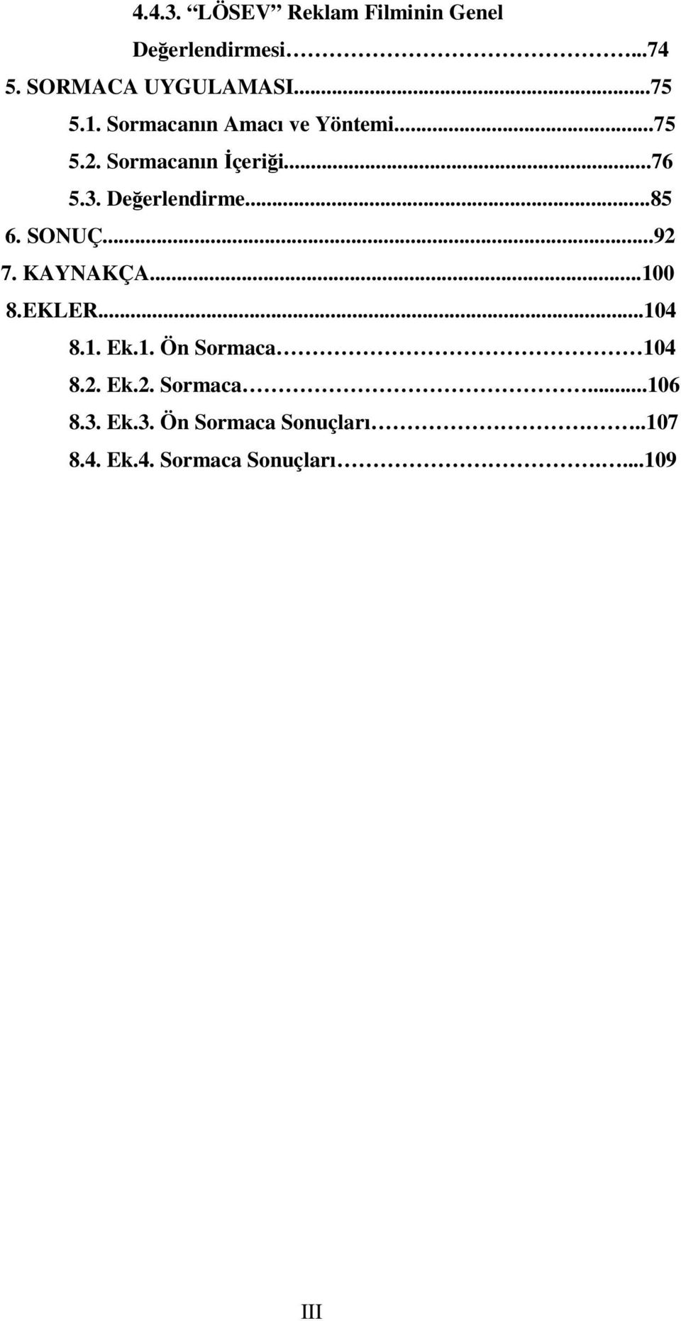 SONUÇ...92 7. KAYNAKÇA...100 8.EKLER...104 8.1. Ek.1. Ön Sormaca 104 8.2. Ek.2. Sormaca...106 8.