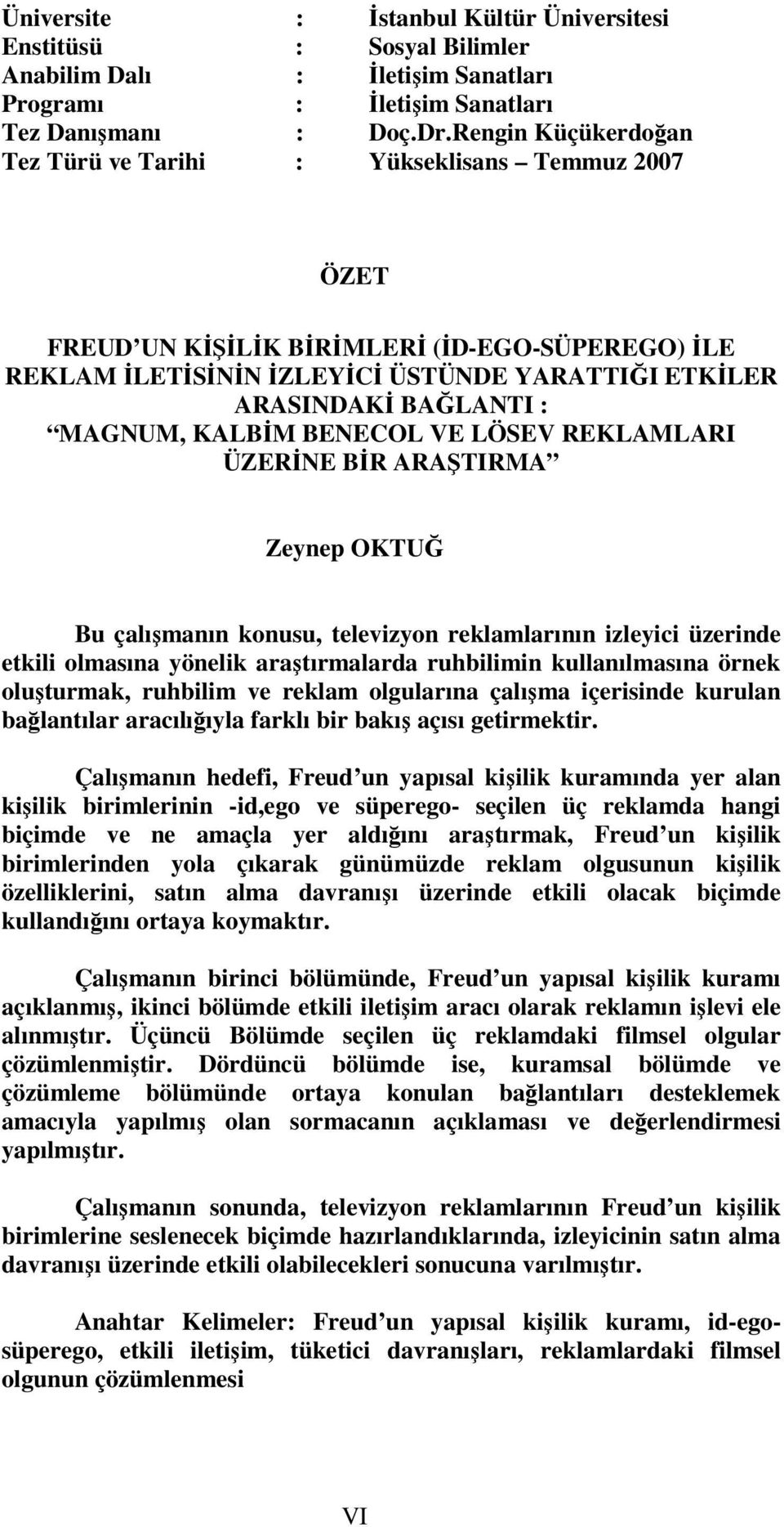 MAGNUM, KALBİM BENECOL VE LÖSEV REKLAMLARI ÜZERİNE BİR ARAŞTIRMA Zeynep OKTUĞ Bu çalışmanın konusu, televizyon reklamlarının izleyici üzerinde etkili olmasına yönelik araştırmalarda ruhbilimin