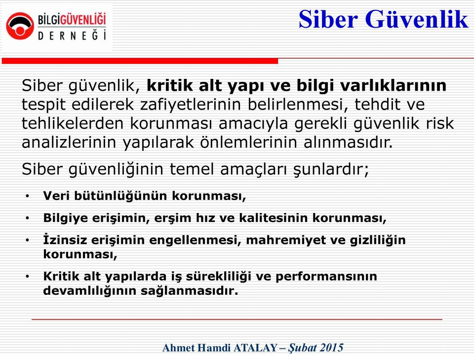 Siber güvenliğinin temel amaçları şunlardır; Veri bütünlüğünün korunması, Bilgiye erişimin, erşim hız ve kalitesinin