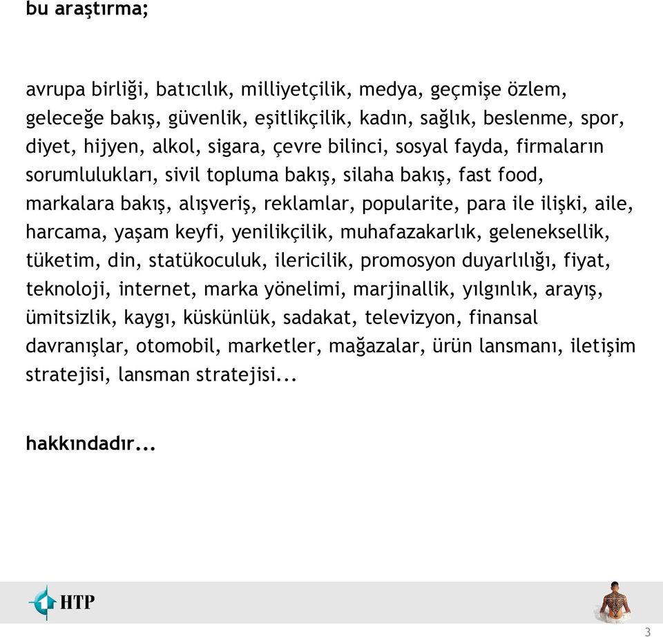 keyfi, yenilikçilik, muhafazakarlık, geleneksellik, tüketim, din, statükoculuk, ilericilik, promosyon duyarlılığı, fiyat, teknoloji, internet, marka yönelimi, marjinallik, yılgınlık,