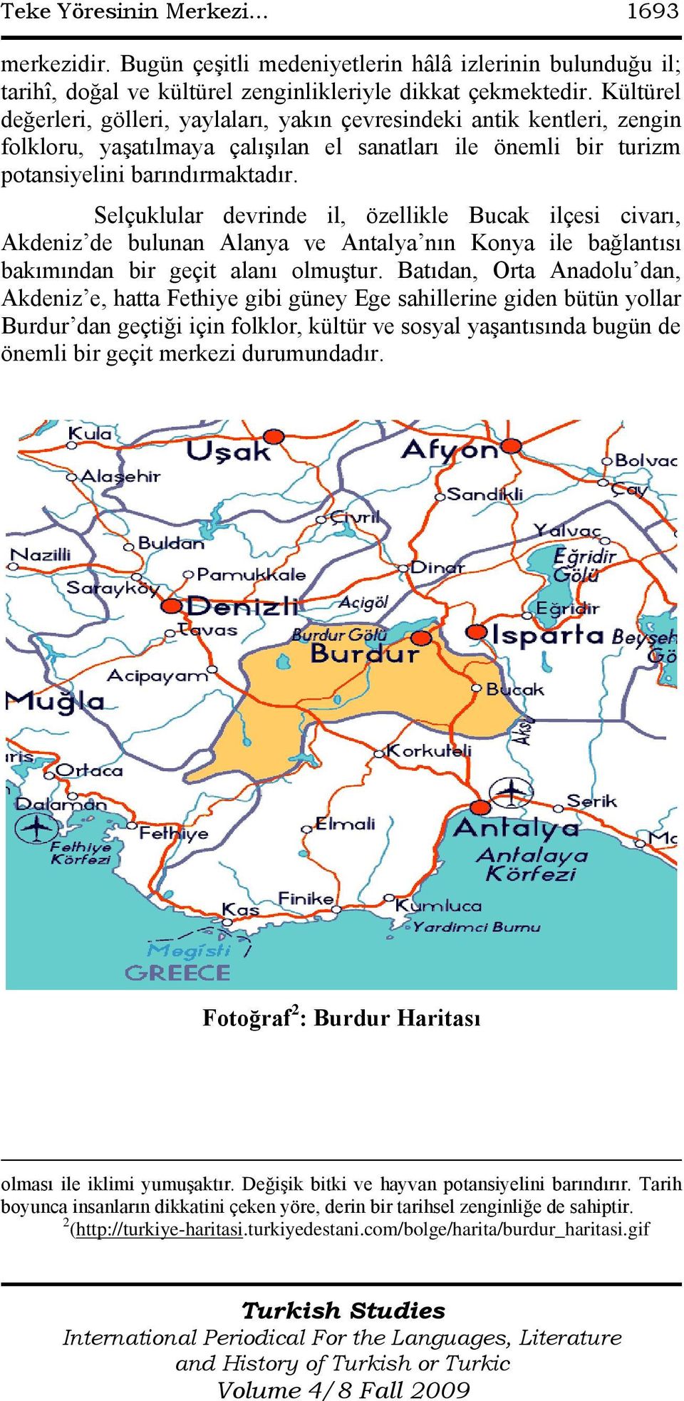 Selçuklular devrinde il, özellikle Bucak ilçesi civarı, Akdeniz de bulunan Alanya ve Antalya nın Konya ile bağlantısı bakımından bir geçit alanı olmuģtur.