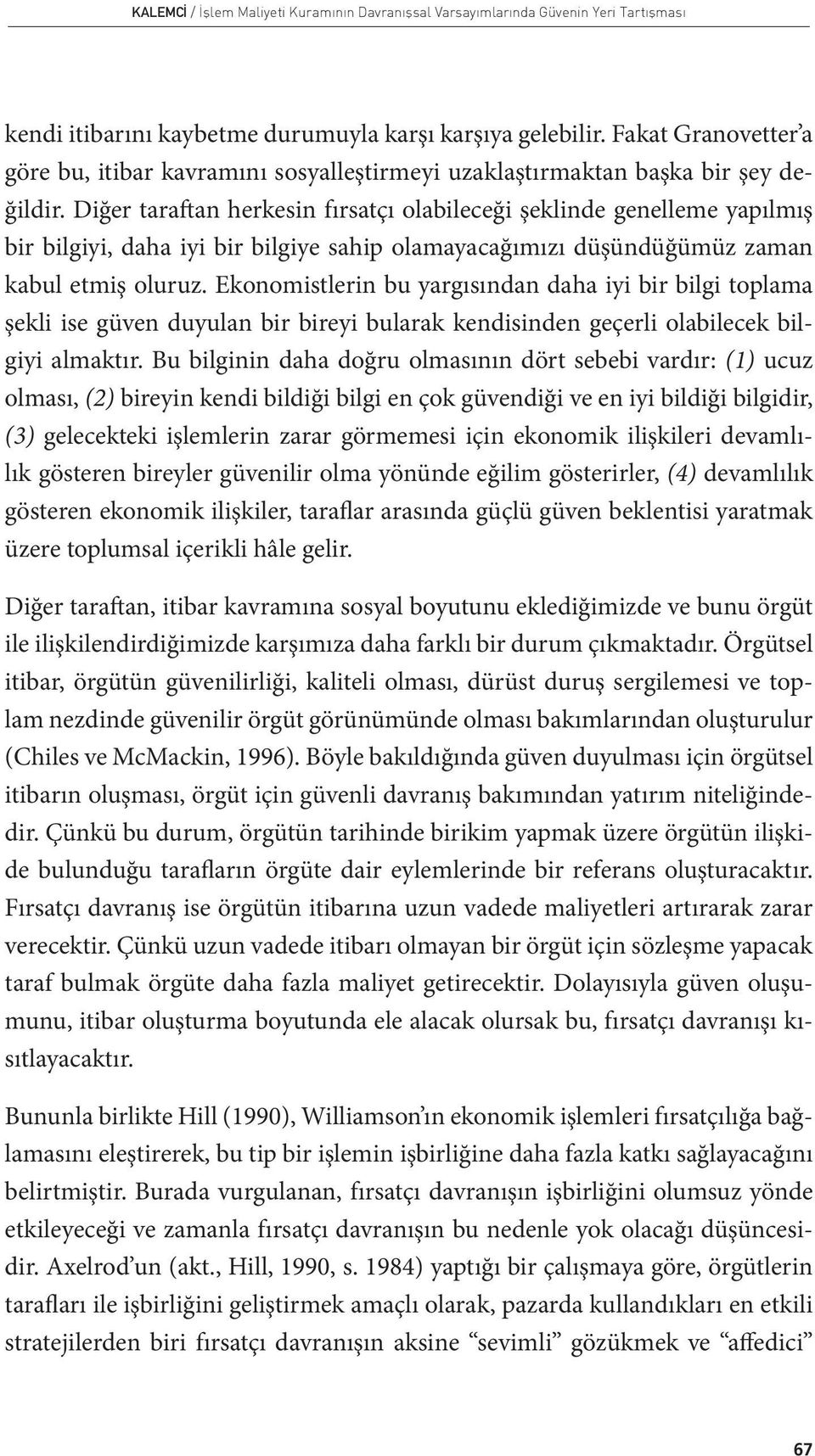 Diğer taraftan herkesin fırsatçı olabileceği şeklinde genelleme yapılmış bir bilgiyi, daha iyi bir bilgiye sahip olamayacağımızı düşündüğümüz zaman kabul etmiş oluruz.