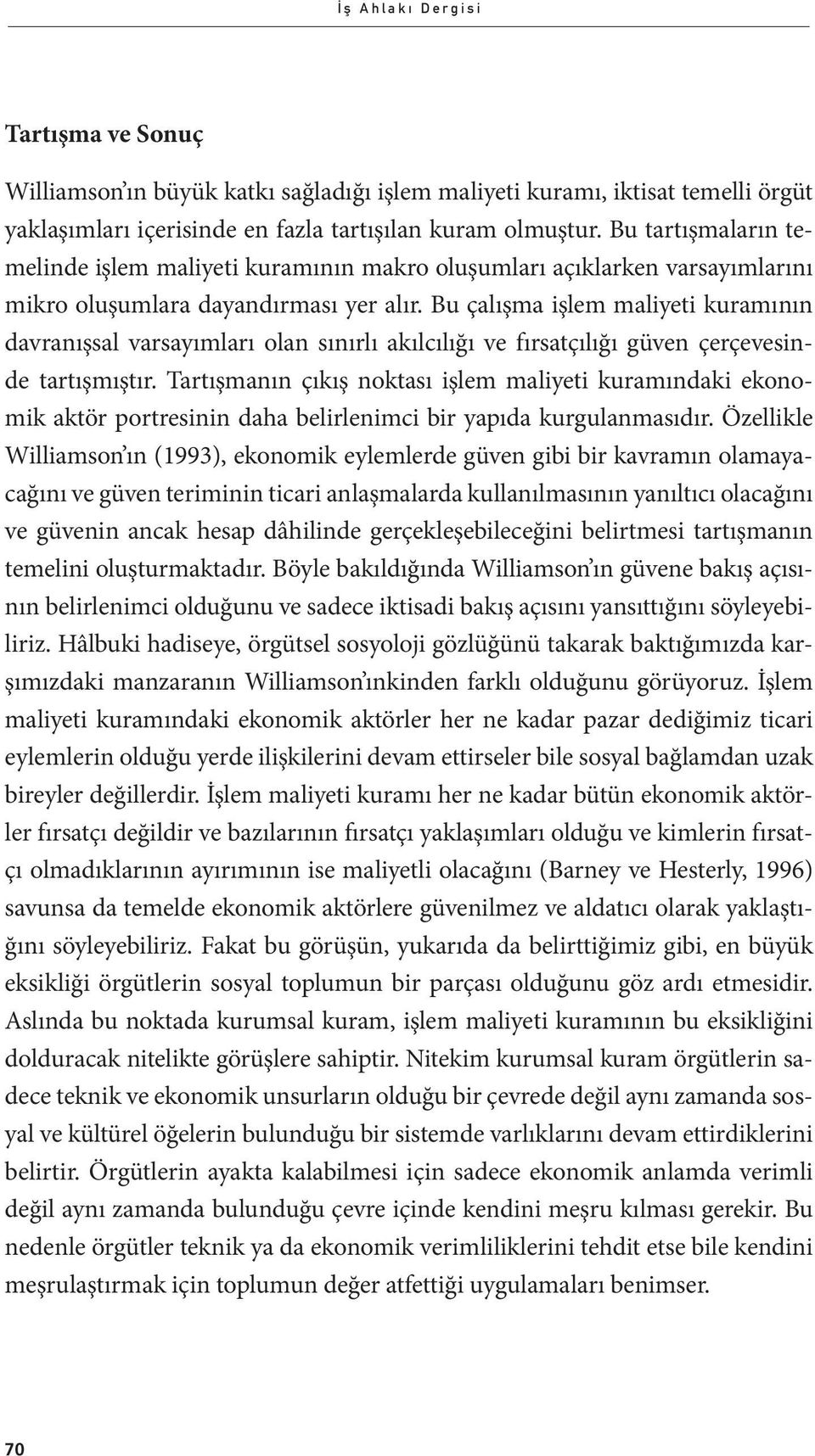 Bu çalışma işlem maliyeti kuramının davranışsal varsayımları olan sınırlı akılcılığı ve fırsatçılığı güven çerçevesinde tartışmıştır.