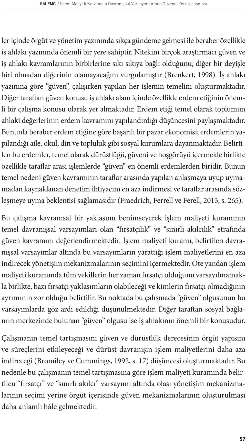 Nitekim birçok araştırmacı güven ve iş ahlakı kavramlarının birbirlerine sıkı sıkıya bağlı olduğunu, diğer bir deyişle biri olmadan diğerinin olamayacağını vurgulamıştır (Brenkert, 1998).