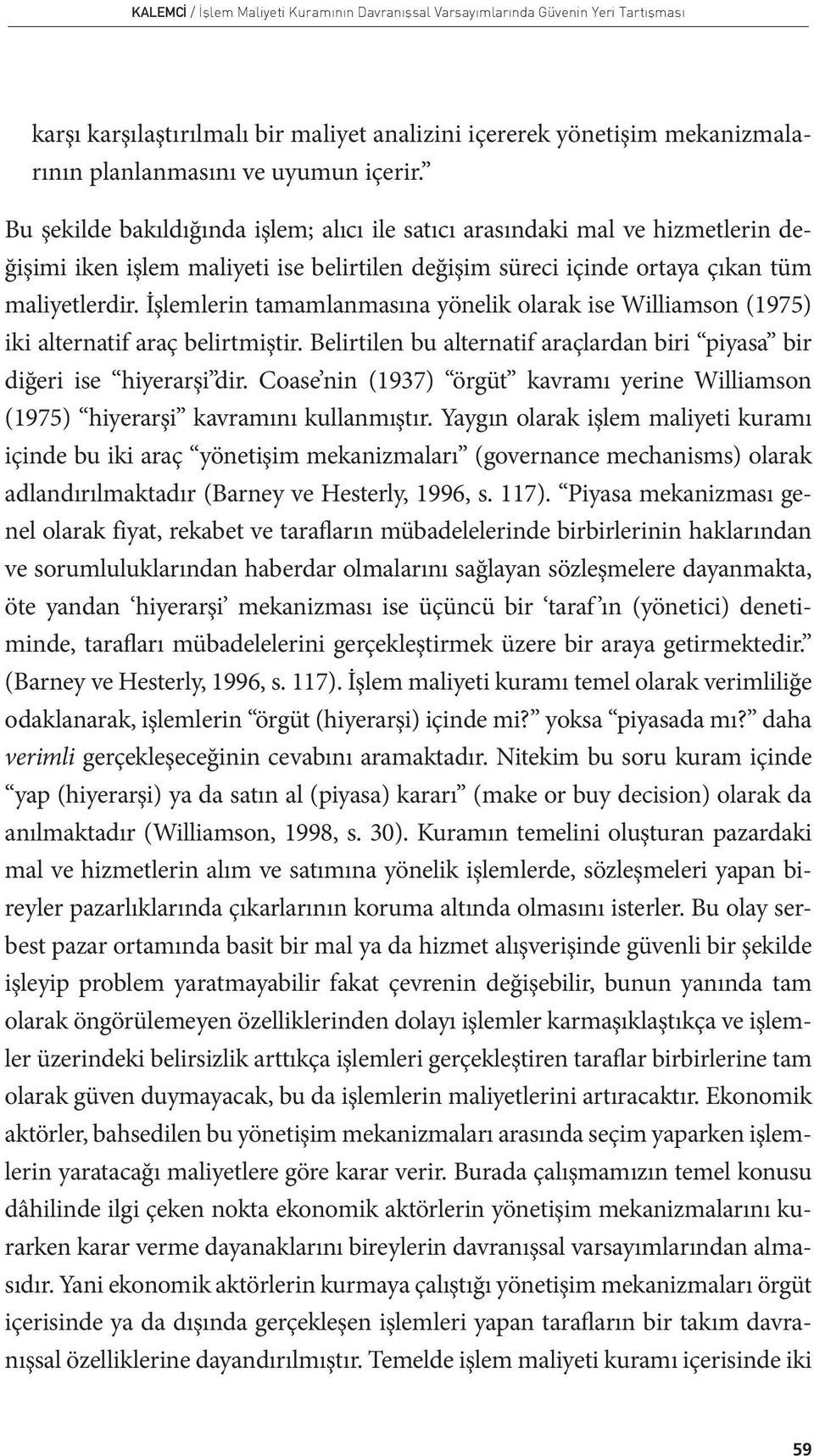 İşlemlerin tamamlanmasına yönelik olarak ise Williamson (1975) iki alternatif araç belirtmiştir. Belirtilen bu alternatif araçlardan biri piyasa bir diğeri ise hiyerarşi dir.