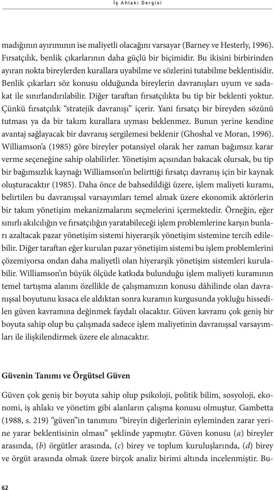 Benlik çıkarları söz konusu olduğunda bireylerin davranışları uyum ve sadakat ile sınırlandırılabilir. Diğer taraftan fırsatçılıkta bu tip bir beklenti yoktur.