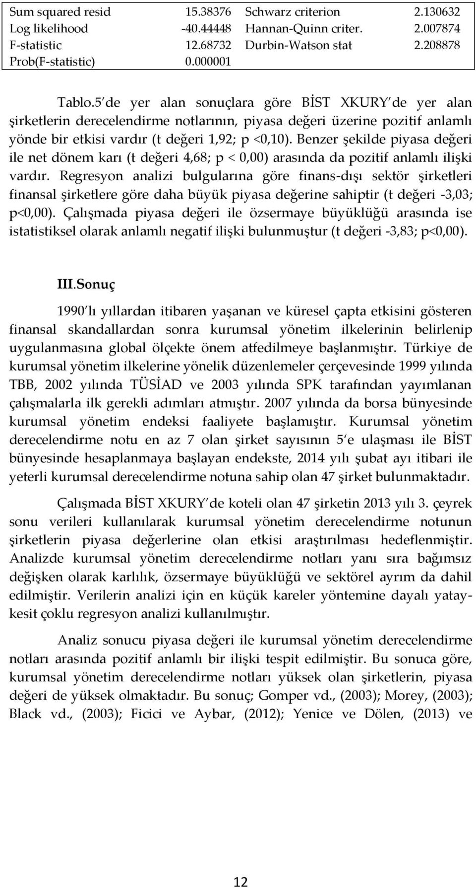 Benzer şekilde piyasa değeri ile net dönem karı (t değeri 4,68; p < 0,00) arasında da pozitif anlamlı ilişki vardır.