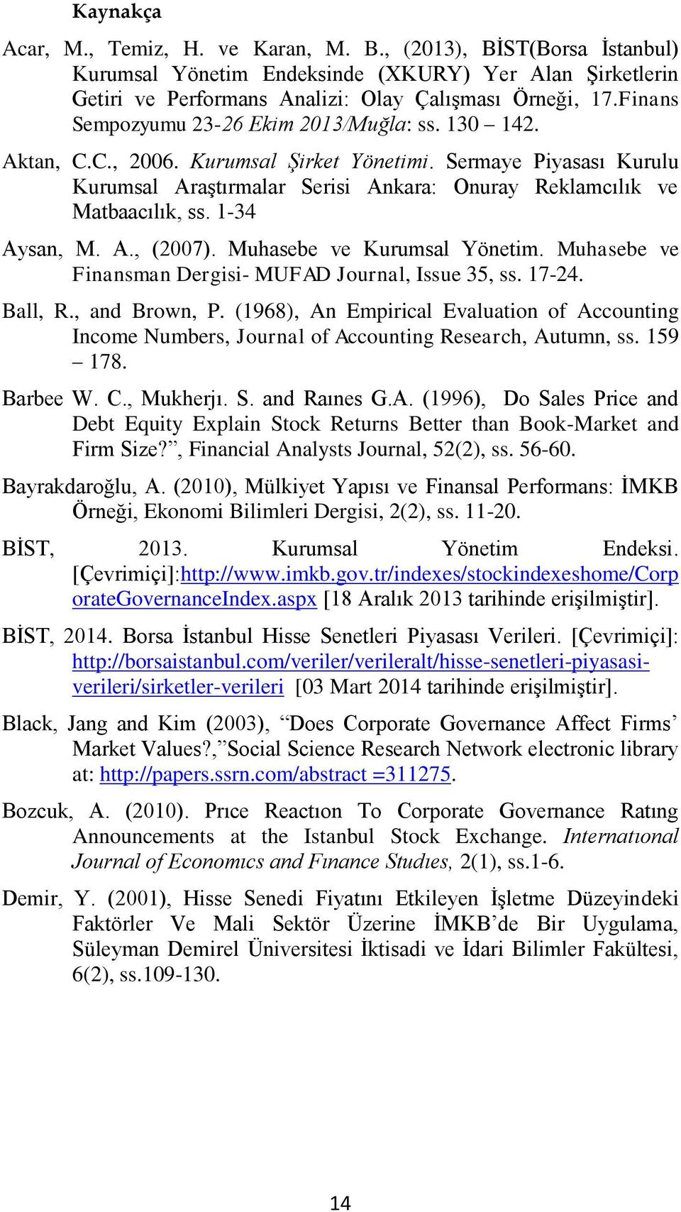 1-34 Aysan, M. A., (2007). Muhasebe ve Kurumsal Yönetim. Muhasebe ve Finansman Dergisi- MUFAD Journal, Issue 35, ss. 17-24. Ball, R., and Brown, P.