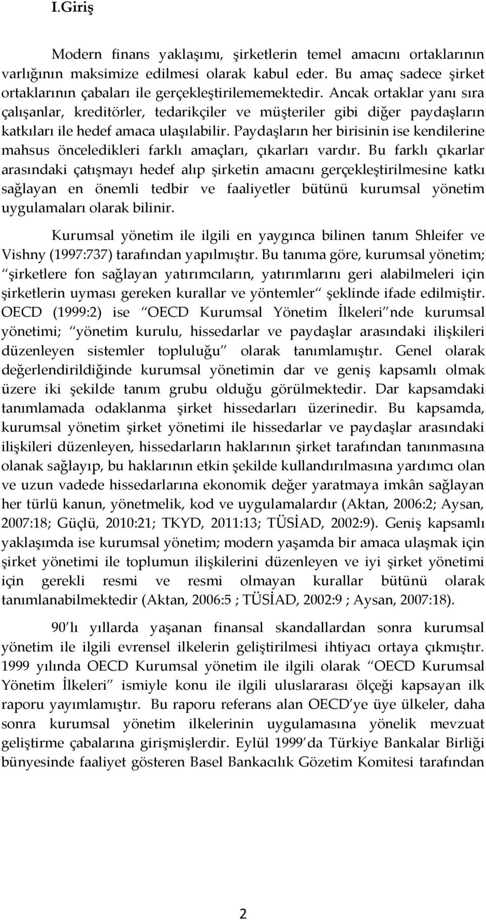 Paydaşların her birisinin ise kendilerine mahsus önceledikleri farklı amaçları, çıkarları vardır.