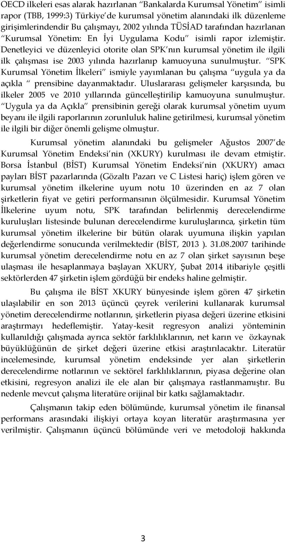 Denetleyici ve düzenleyici otorite olan SPK nın kurumsal yönetim ile ilgili ilk çalışması ise 2003 yılında hazırlanıp kamuoyuna sunulmuştur.