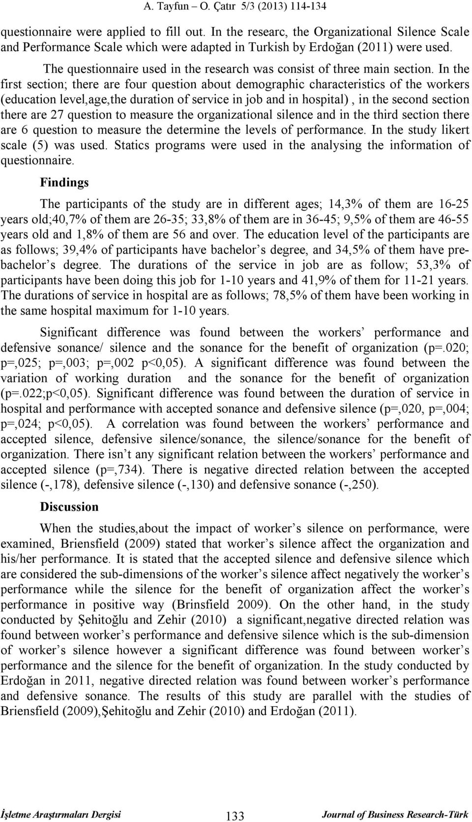 In the first section; there are four question about demographic characteristics of the workers (education level,age,the duration of service in job and in hospital), in the second section there are 27