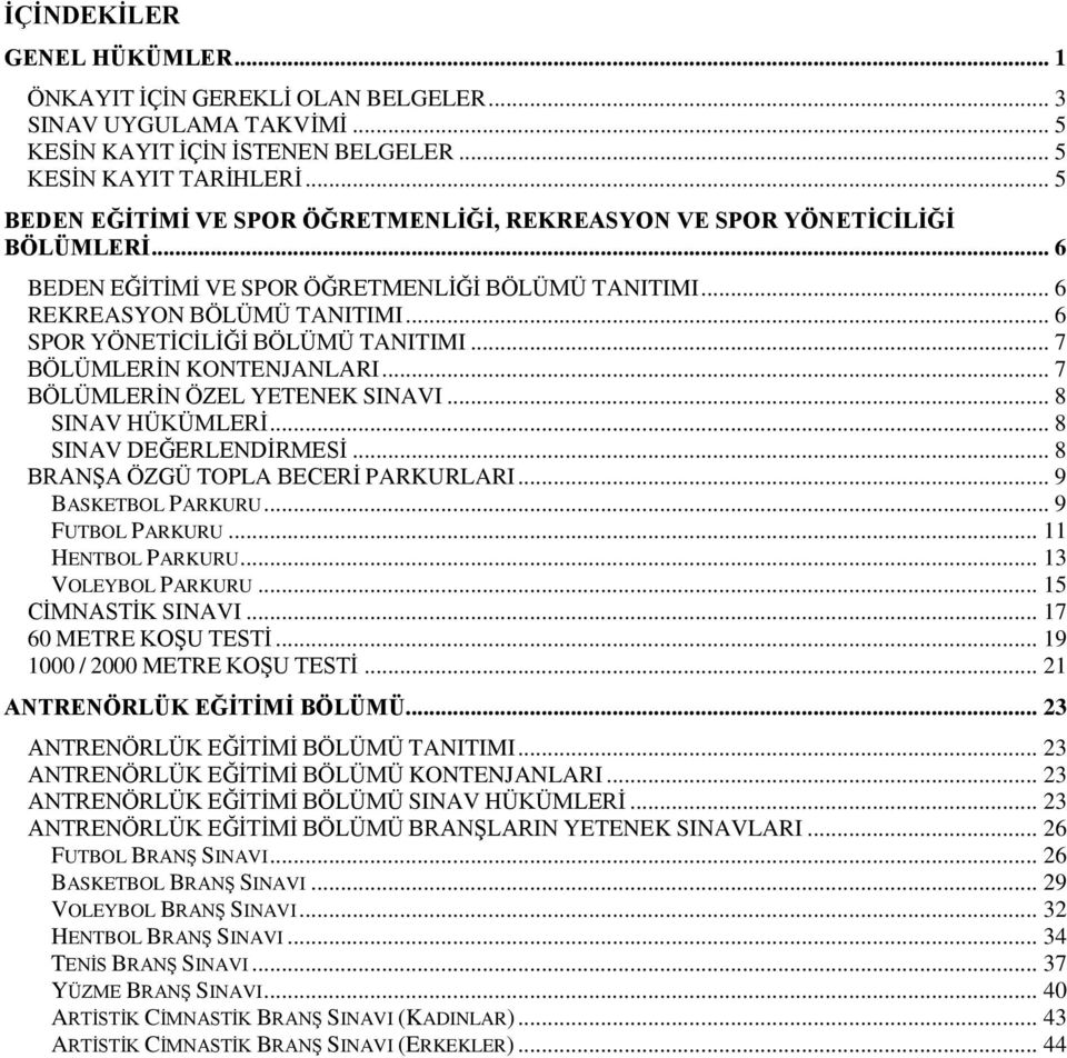 .. 6 SPOR YÖNETİCİLİĞİ BÖLÜMÜ TANITIMI... 7 BÖLÜMLERİN KONTENJANLARI... 7 BÖLÜMLERİN ÖZEL YETENEK SINAVI... 8 SINAV HÜKÜMLERİ... 8 SINAV DEĞERLENDİRMESİ... 8 BRANŞA ÖZGÜ TOPLA BECERİ PARKURLARI.